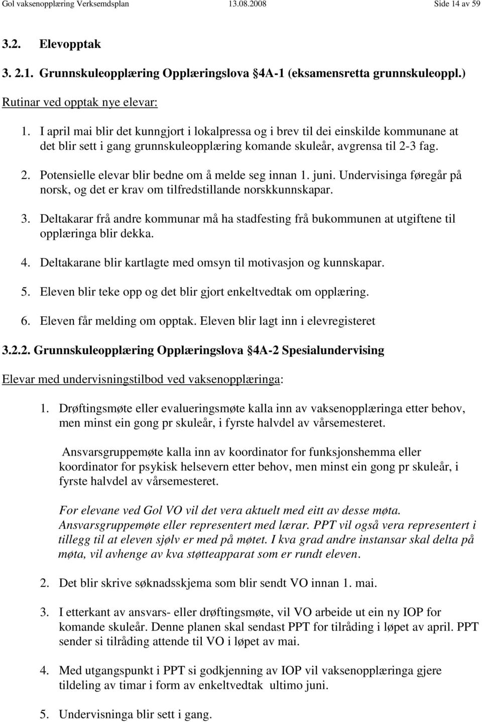 3 fag. 2. Potensielle elevar blir bedne om å melde seg innan 1. juni. Undervisinga føregår på norsk, og det er krav om tilfredstillande norskkunnskapar. 3.