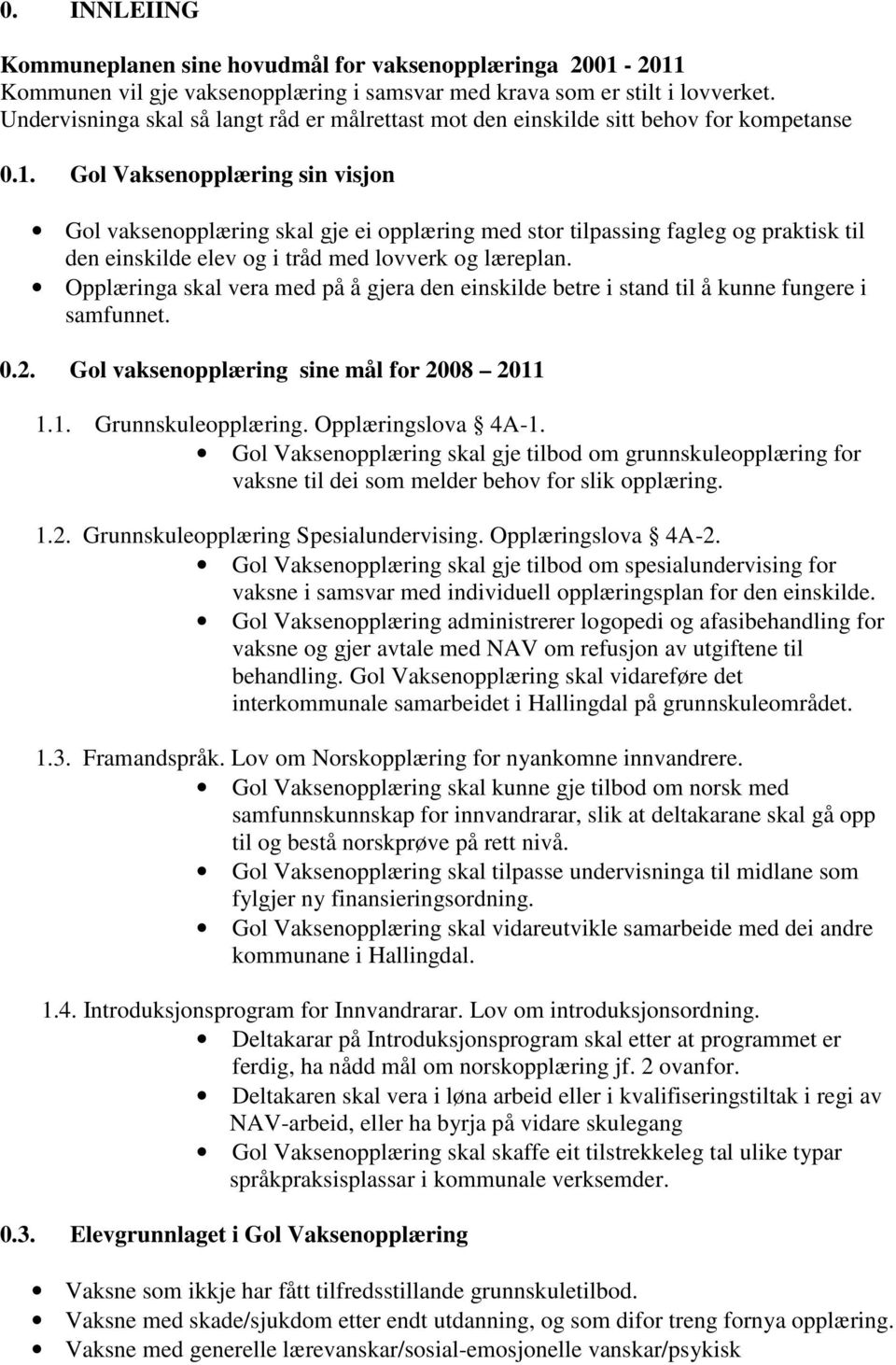 Gol Vaksenopplæring sin visjon Gol vaksenopplæring skal gje ei opplæring med stor tilpassing fagleg og praktisk til den einskilde elev og i tråd med lovverk og læreplan.