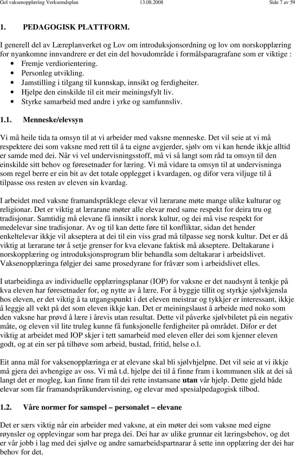 verdiorientering. Personleg utvikling. Jamstilling i tilgang til kunnskap, innsikt og ferdigheiter. Hjelpe den einskilde til eit meir meiningsfylt liv.