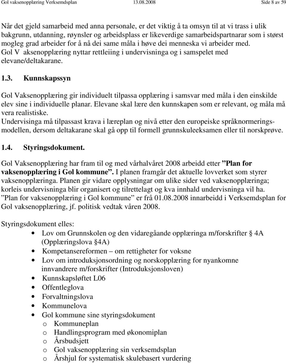 størst mogleg grad arbeider for å nå dei same måla i høve dei menneska vi arbeider med. Gol V aksenopplæring nyttar rettleiing i undervisninga og i samspelet med elevane/deltakarane. 1.3.