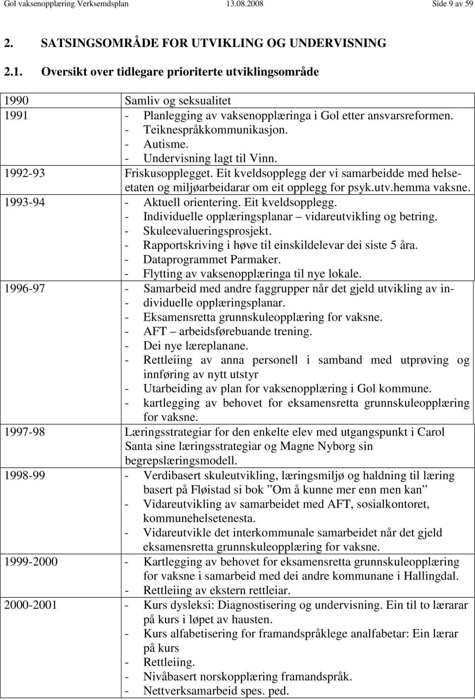 hemma vaksne. 1993-94 - Aktuell orientering. Eit kveldsopplegg. - Individuelle opplæringsplanar vidareutvikling og betring. - Skuleevalueringsprosjekt.