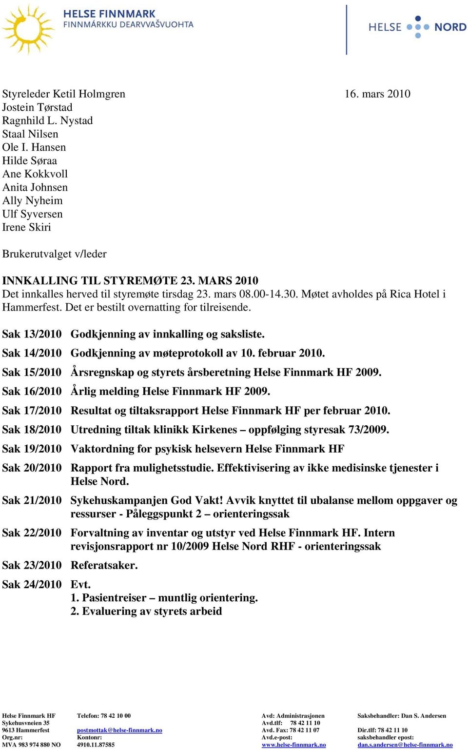 00-14.30. Møtet avholdes på Rica Hotel i Hammerfest. Det er bestilt overnatting for tilreisende. Sak 13/2010 Godkjenning av innkalling og saksliste. Sak 14/2010 Godkjenning av møteprotokoll av 10.