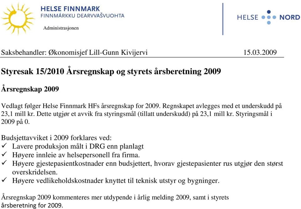 Dette utgjør et avvik fra styringsmål (tillatt underskudd) på 23,1 mill kr. Styringsmål i 2009 på 0.