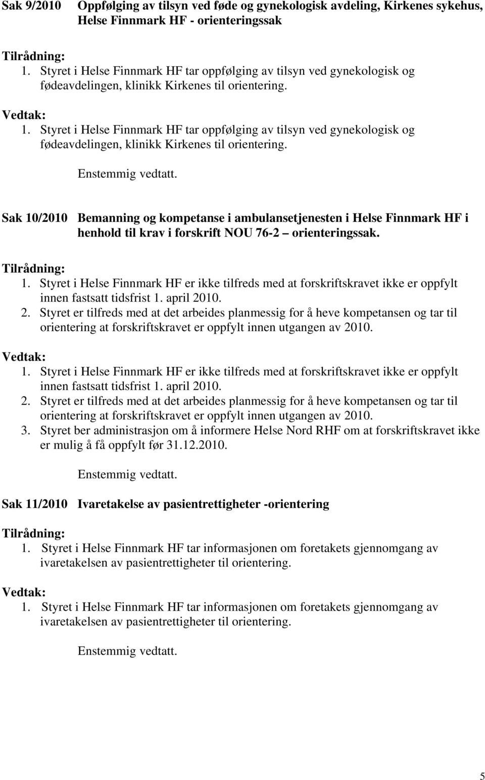 Styret i Helse Finnmark HF tar oppfølging av tilsyn ved gynekologisk og fødeavdelingen, klinikk Kirkenes til orientering. Enstemmig vedtatt.