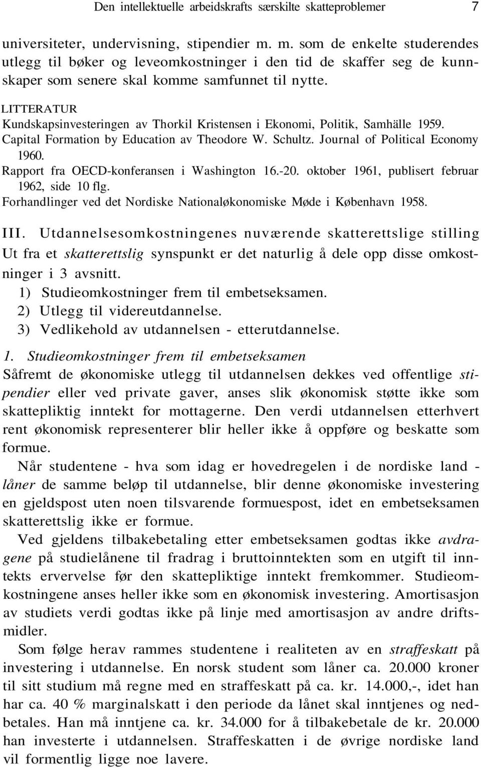 LITTERATUR Kundskapsinvesteringen av Thorkil Kristensen i Ekonomi, Politik, Samhälle 1959. Capital Formation by Education av Theodore W. Schultz. Journal of Political Economy 1960.