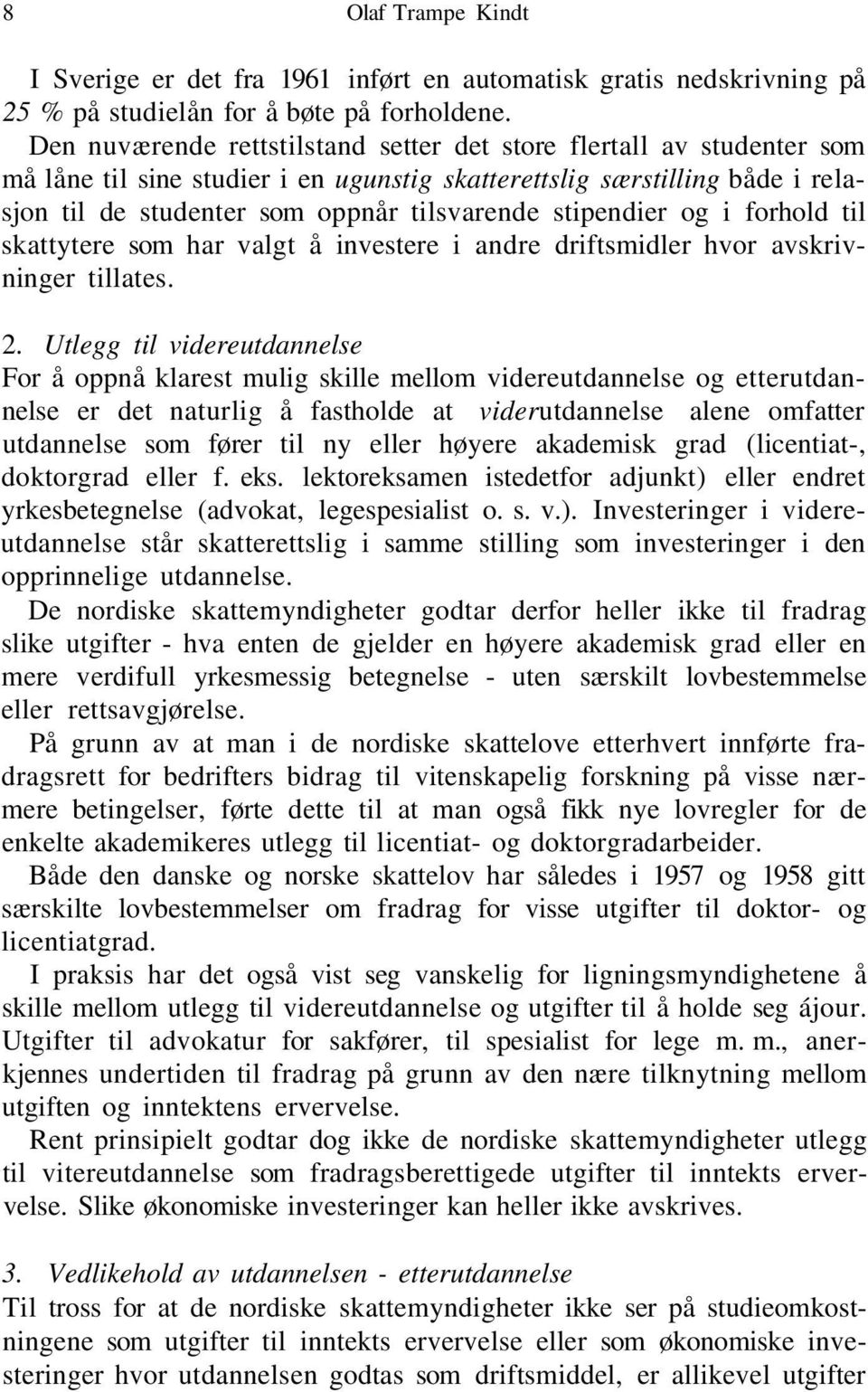 stipendier og i forhold til skattytere som har valgt å investere i andre driftsmidler hvor avskrivninger tillates. 2.