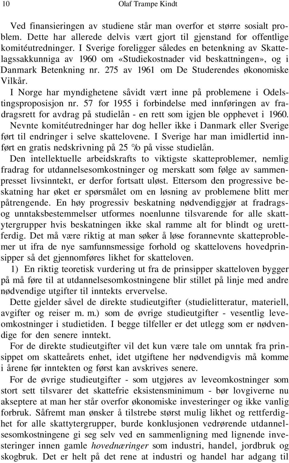 I Norge har myndighetene såvidt vært inne på problemene i Odelstingsproposisjon nr.