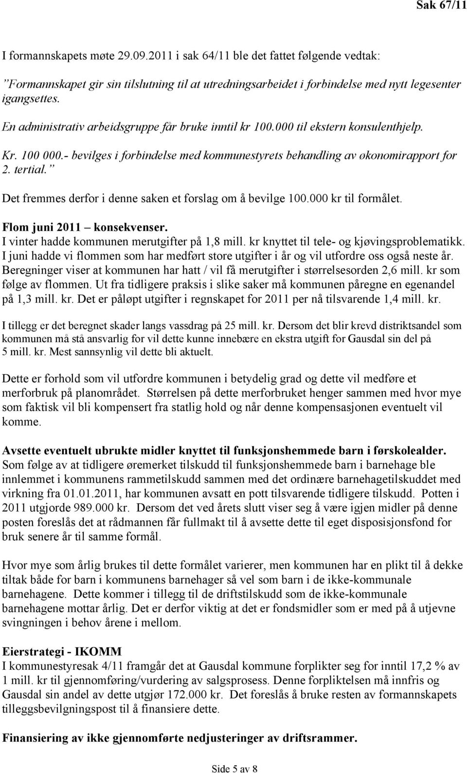 Det fremmes derfor i denne saken et forslag om å bevilge 100.000 kr til formålet. Flom juni 2011 konsekvenser. I vinter hadde kommunen merutgifter på 1,8 mill.