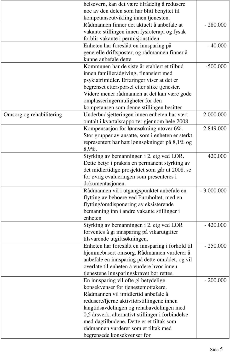 finner å kunne anbefale dette Kommunen har de siste år etablert et tilbud innen familierådgiving, finansiert med psykiatrimidler.