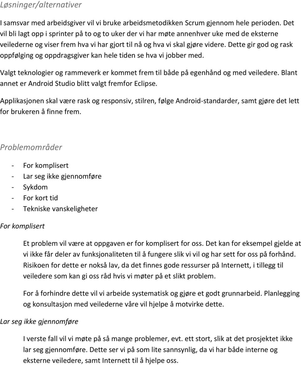 Dette gir god og rask oppfølging og oppdragsgiver kan hele tiden se hva vi jobber med. Valgt teknologier og rammeverk er kommet frem til både på egenhånd og med veiledere.