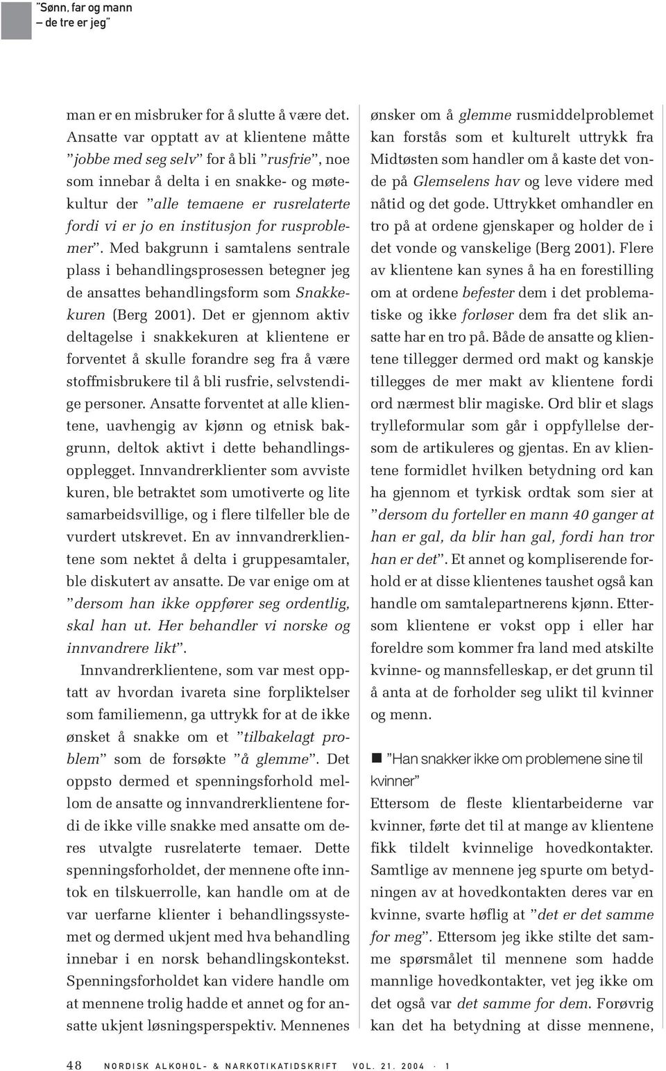 rusproblemer. Med bakgrunn i samtalens sentrale plass i behandlingsprosessen betegner jeg de ansattes behandlingsform som Snakkekuren (Berg 2001).