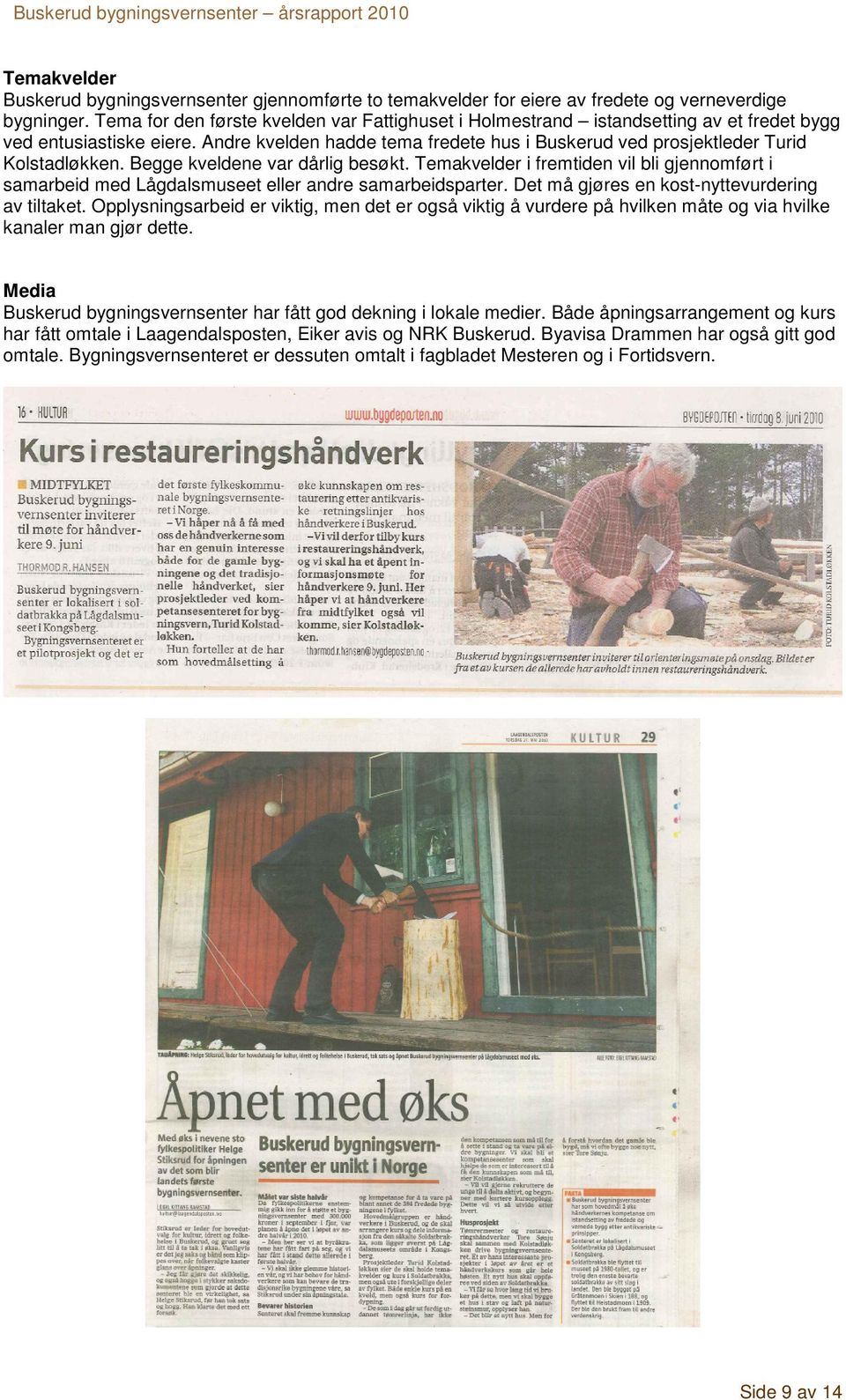 Andre kvelden hadde tema fredete hus i Buskerud ved prosjektleder Turid Kolstadløkken. Begge kveldene var dårlig besøkt.