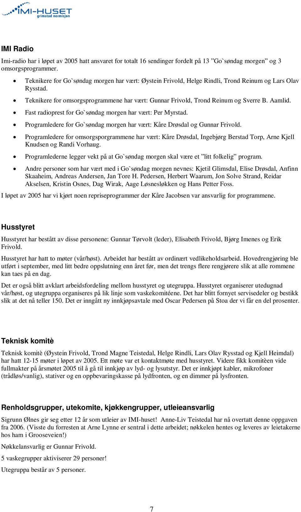 Fast radioprest for Go`søndag morgen har vært: Per Myrstad. Programledere for Go`søndag morgen har vært: Kåre Drøsdal og Gunnar Frivold.