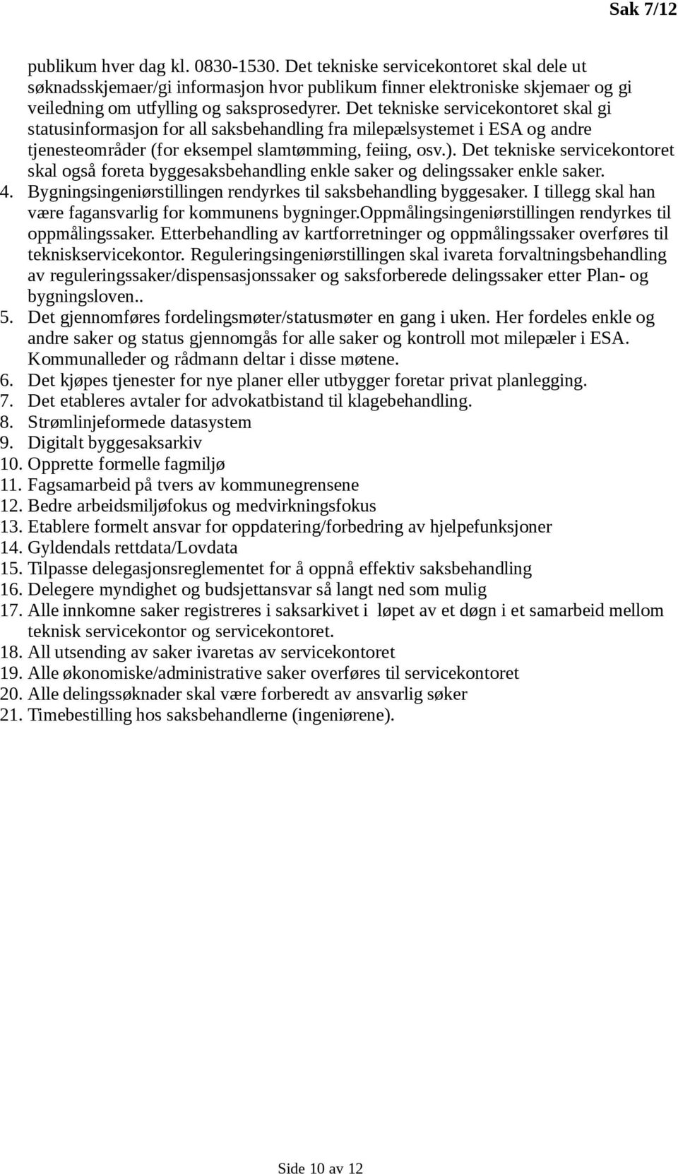 Det tekniske servicekontoret skal også foreta byggesaksbehandling enkle saker og delingssaker enkle saker. 4. Bygningsingeniørstillingen rendyrkes til saksbehandling byggesaker.