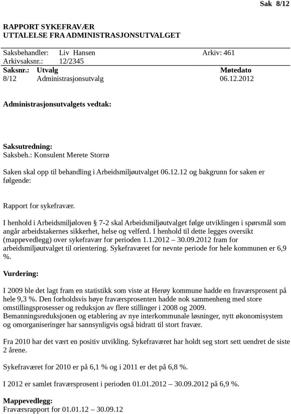 I henhold i Arbeidsmiljøloven 7-2 skal Arbeidsmiljøutvalget følge utviklingen i spørsmål som angår arbeidstakernes sikkerhet, helse og velferd.