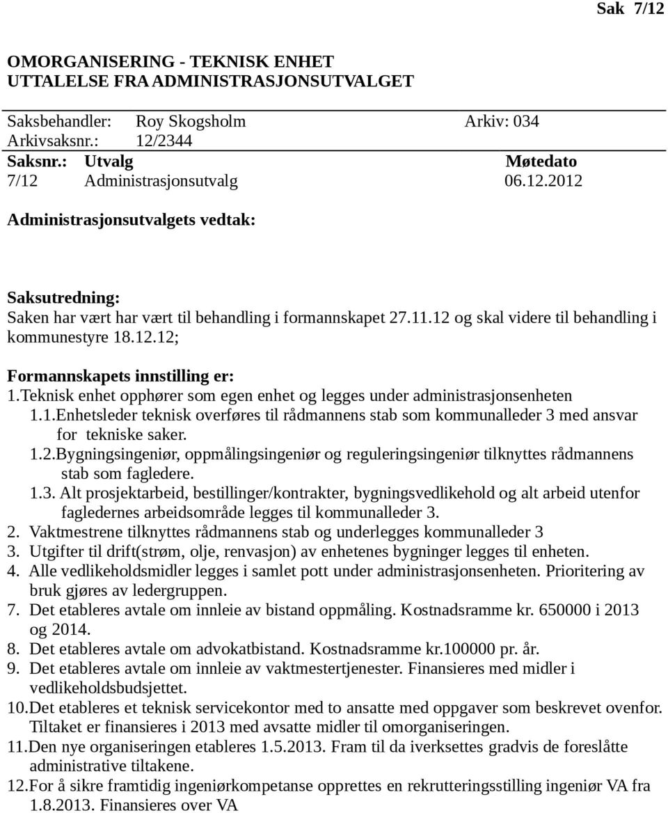 12 og skal videre til behandling i kommunestyre 18.12.12; Formannskapets innstilling er: 1.Teknisk enhet opphører som egen enhet og legges under administrasjonsenheten 1.1.Enhetsleder teknisk overføres til rådmannens stab som kommunalleder 3 med ansvar for tekniske saker.