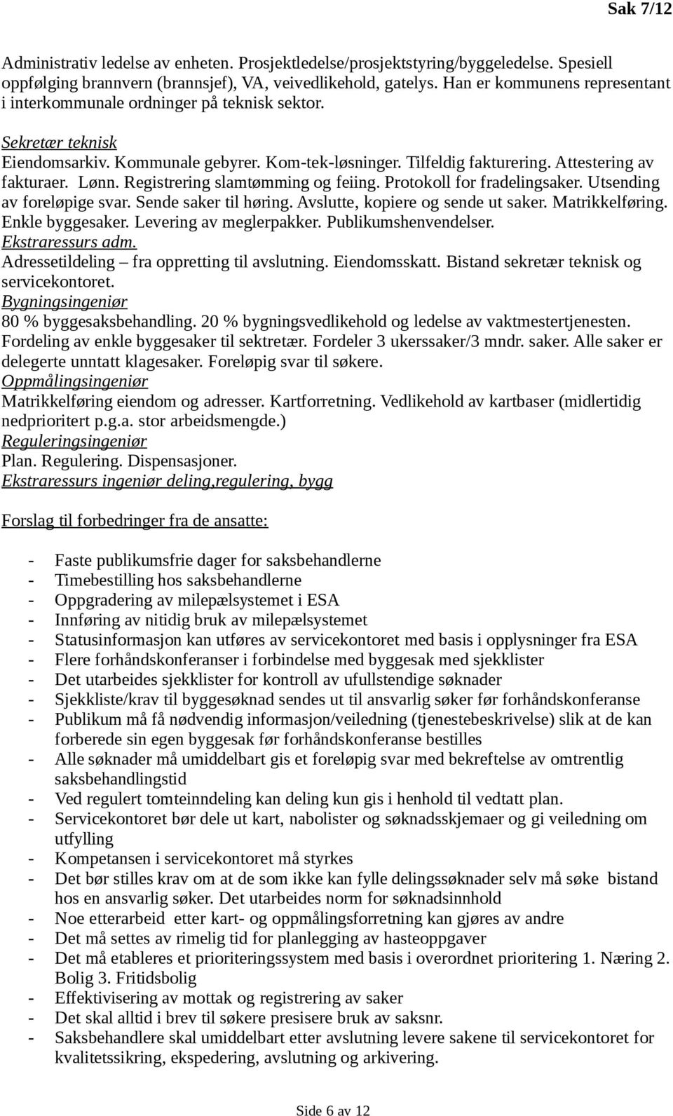 Registrering slamtømming og feiing. Protokoll for fradelingsaker. Utsending av foreløpige svar. Sende saker til høring. Avslutte, kopiere og sende ut saker. Matrikkelføring. Enkle byggesaker.