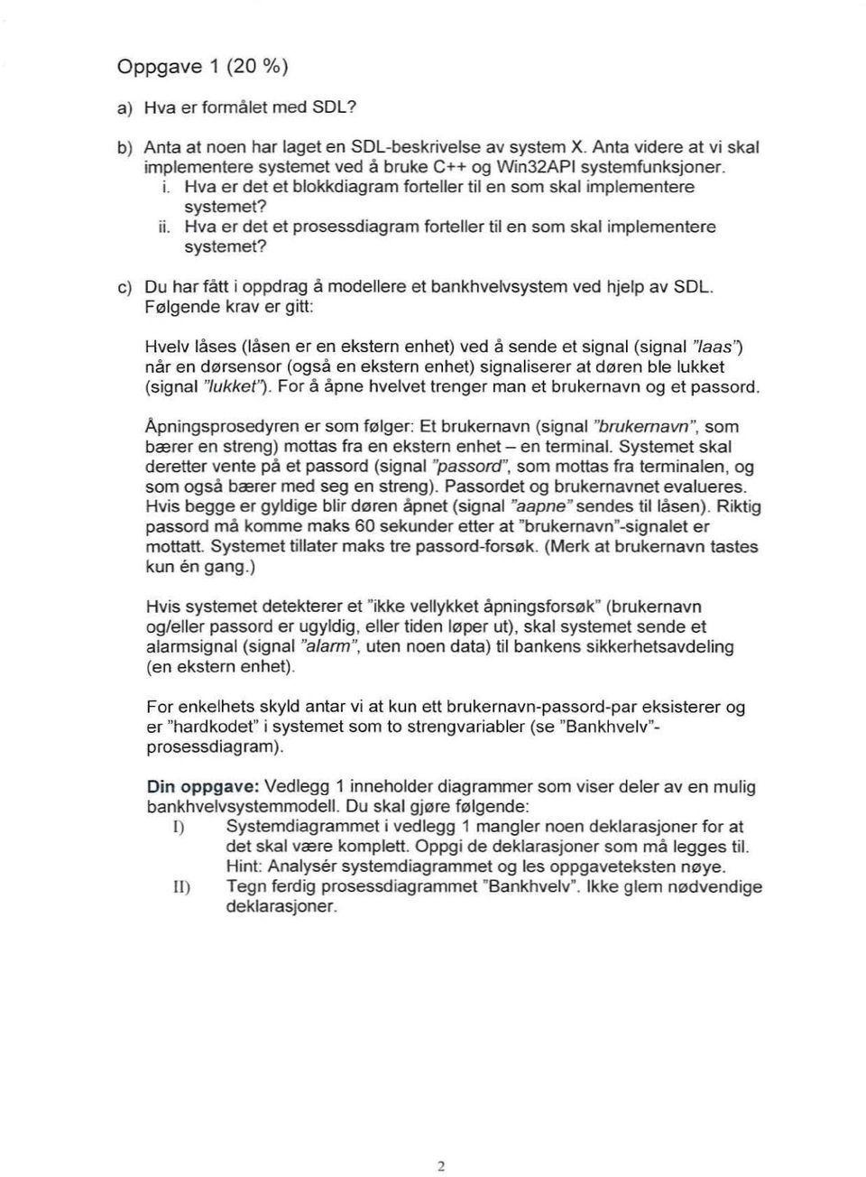 Hva e r det et prosessdiagram forteller til en som skal implemente re system et? c) Du har fått i op pdrag å modellere et bankhvelvsystem ved hjelp av SOL.