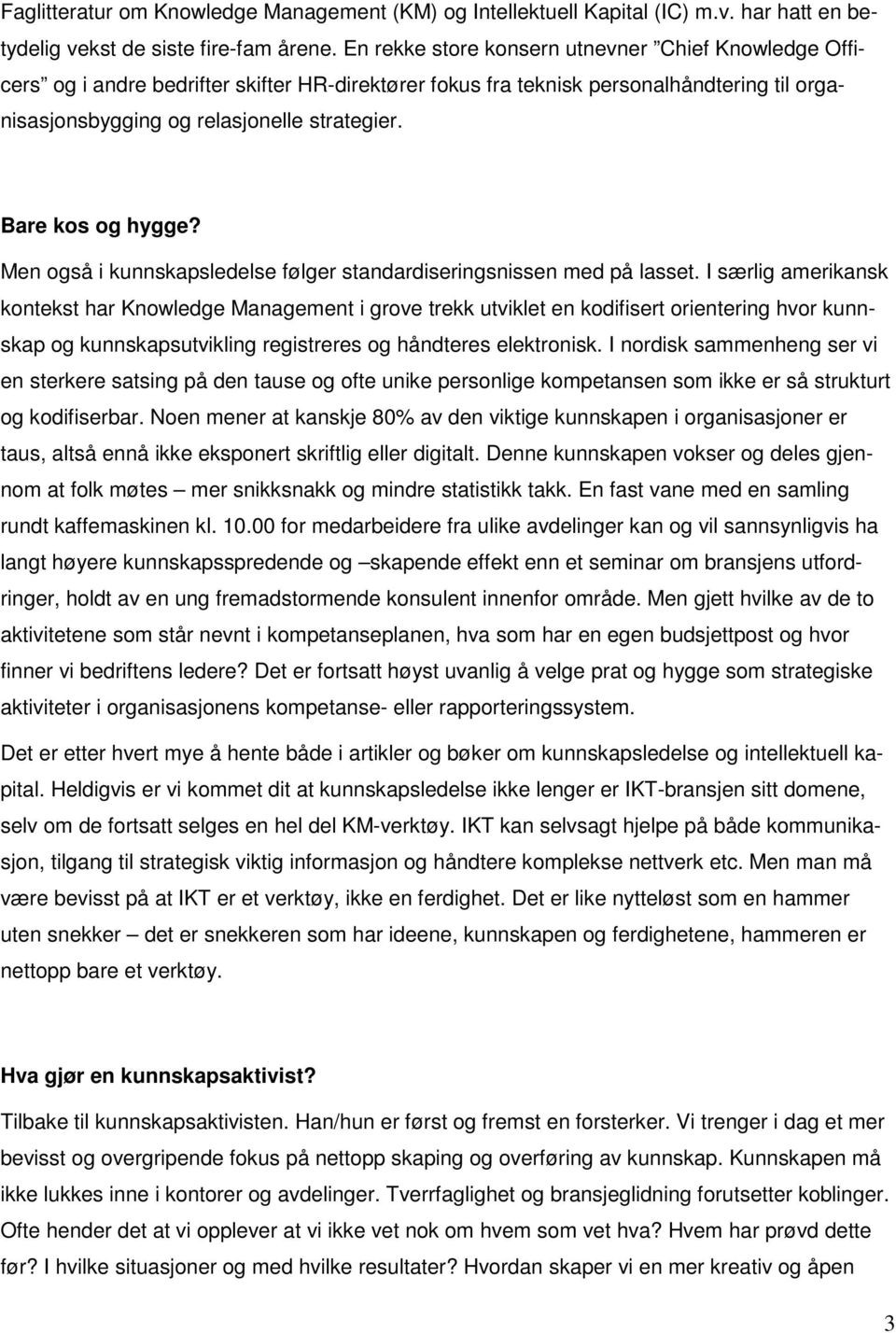 Bare kos og hygge? Men også i kunnskapsledelse følger standardiseringsnissen med på lasset.