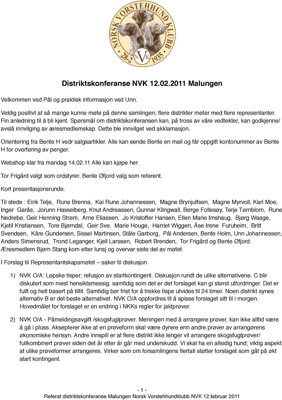 Spørsmål om distriktskonferansen kan, på tross av våre vedtekter, kan godkjenne/ avslå innvilging av æresmedlemskap. Dette ble innvilget ved akklamasjon. Orientering fra Bente H vedr salgsartikler.