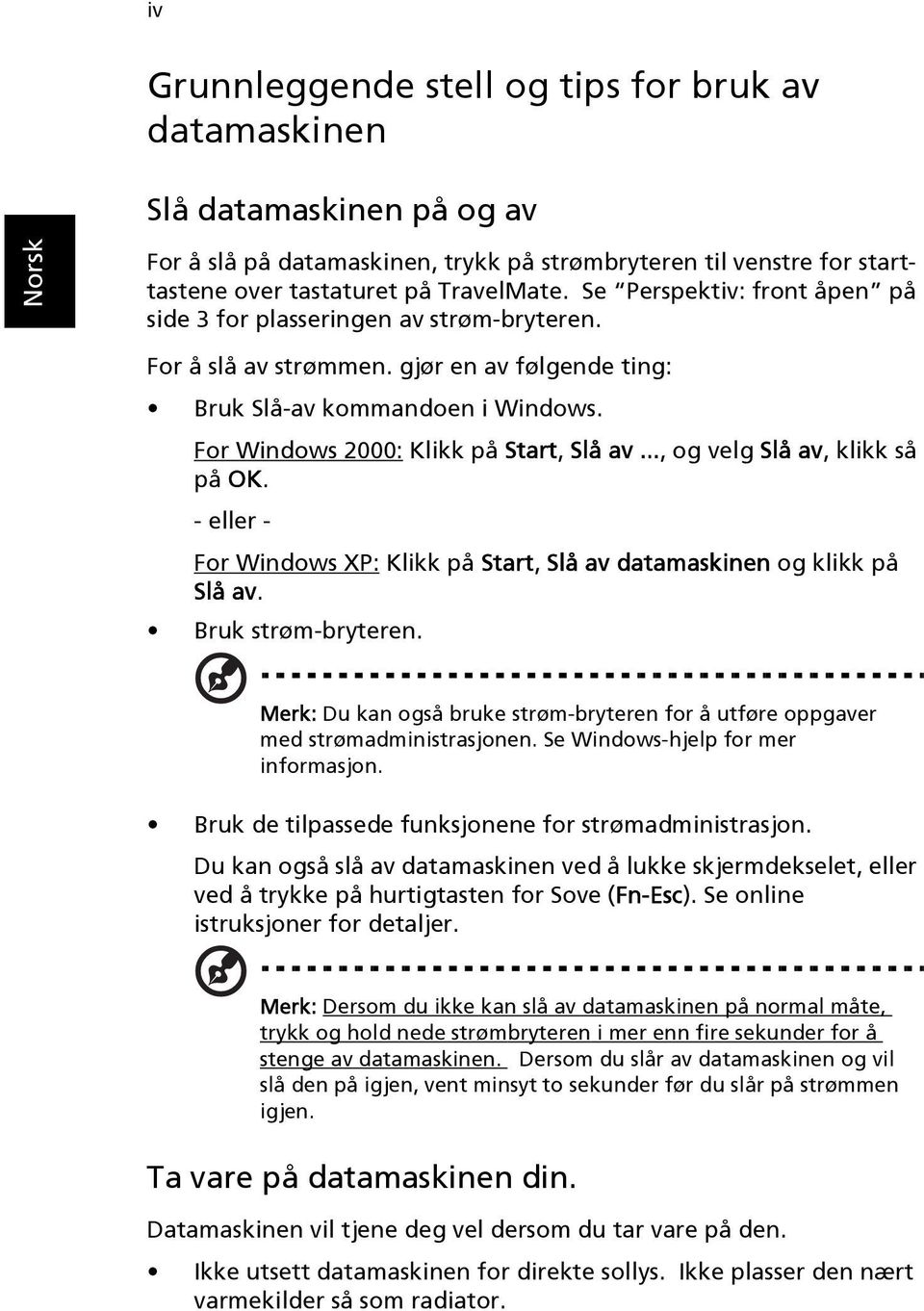 .., og velg Slå av, klikk så på OK. - eller - For Windows XP: Klikk på Start, Slå av datamaskinen og klikk på Slå av. Bruk strøm-bryteren.