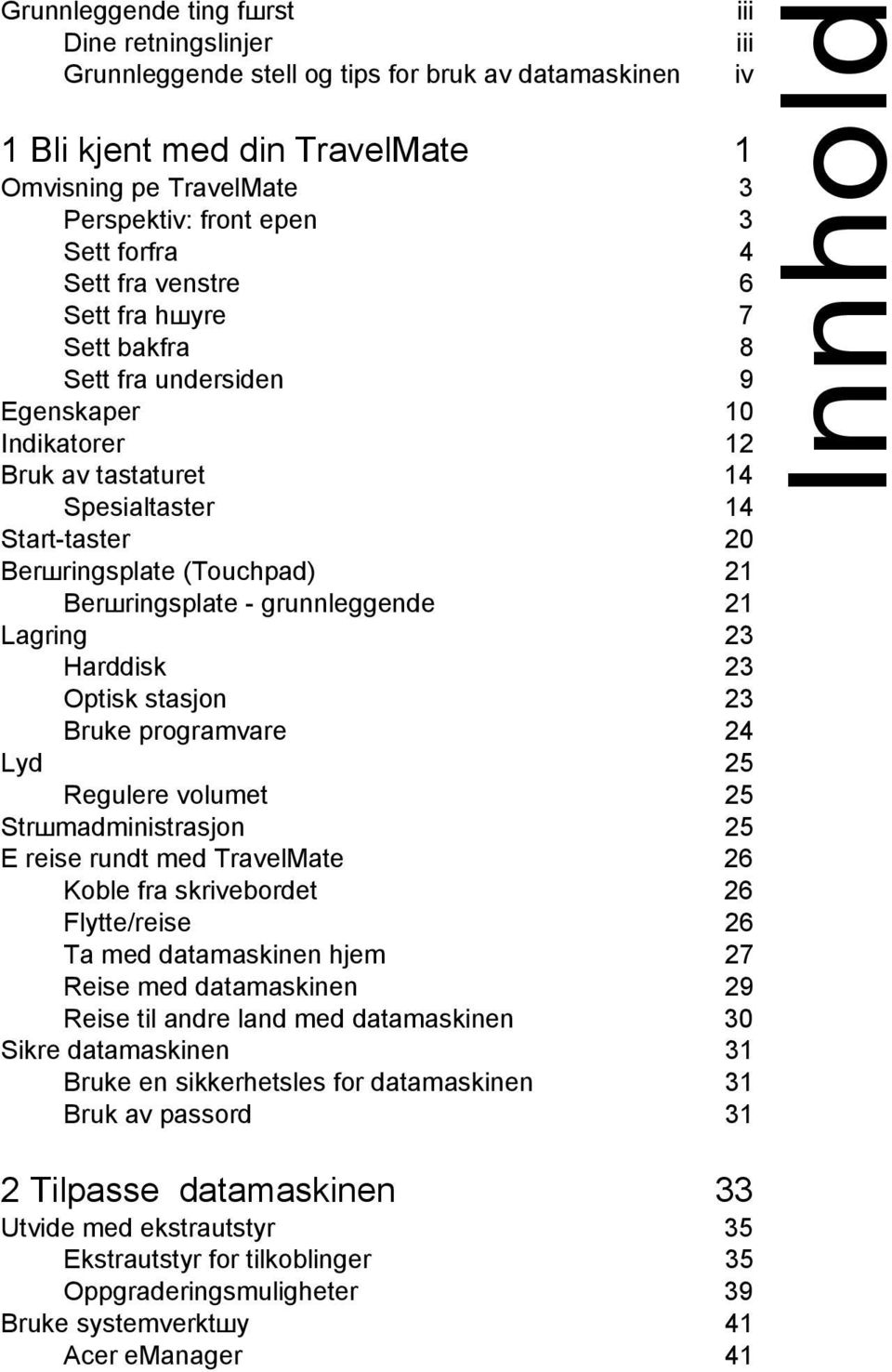 - grunnleggende 21 Lagring 23 Harddisk 23 Optisk stasjon 23 Bruke programvare 24 Lyd 25 Regulere volumet 25 Strшmadministrasjon 25 Е reise rundt med TravelMate 26 Koble fra skrivebordet 26