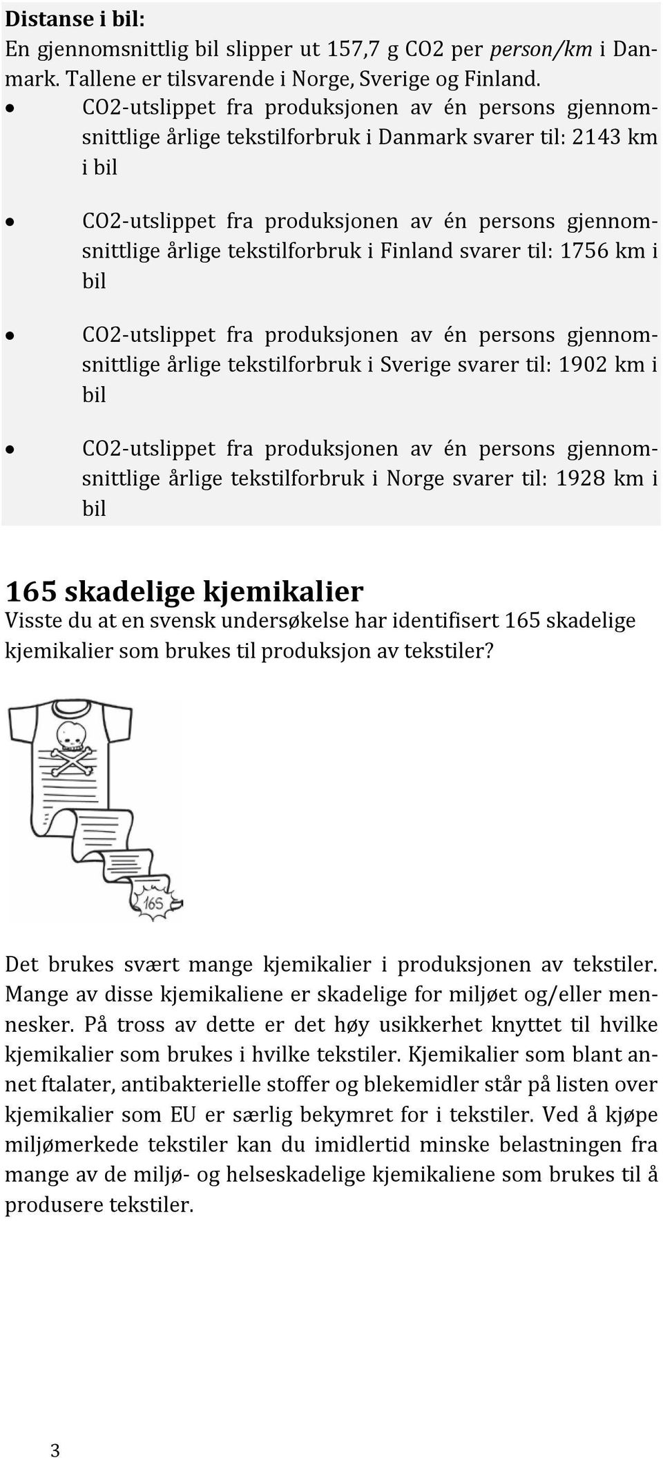 Norge svarer til: 1928 km i bil 165 skadelige kjemikalier Visste du at en svensk undersøkelse har identifisert 165 skadelige kjemikalier som brukes til produksjon av tekstiler?