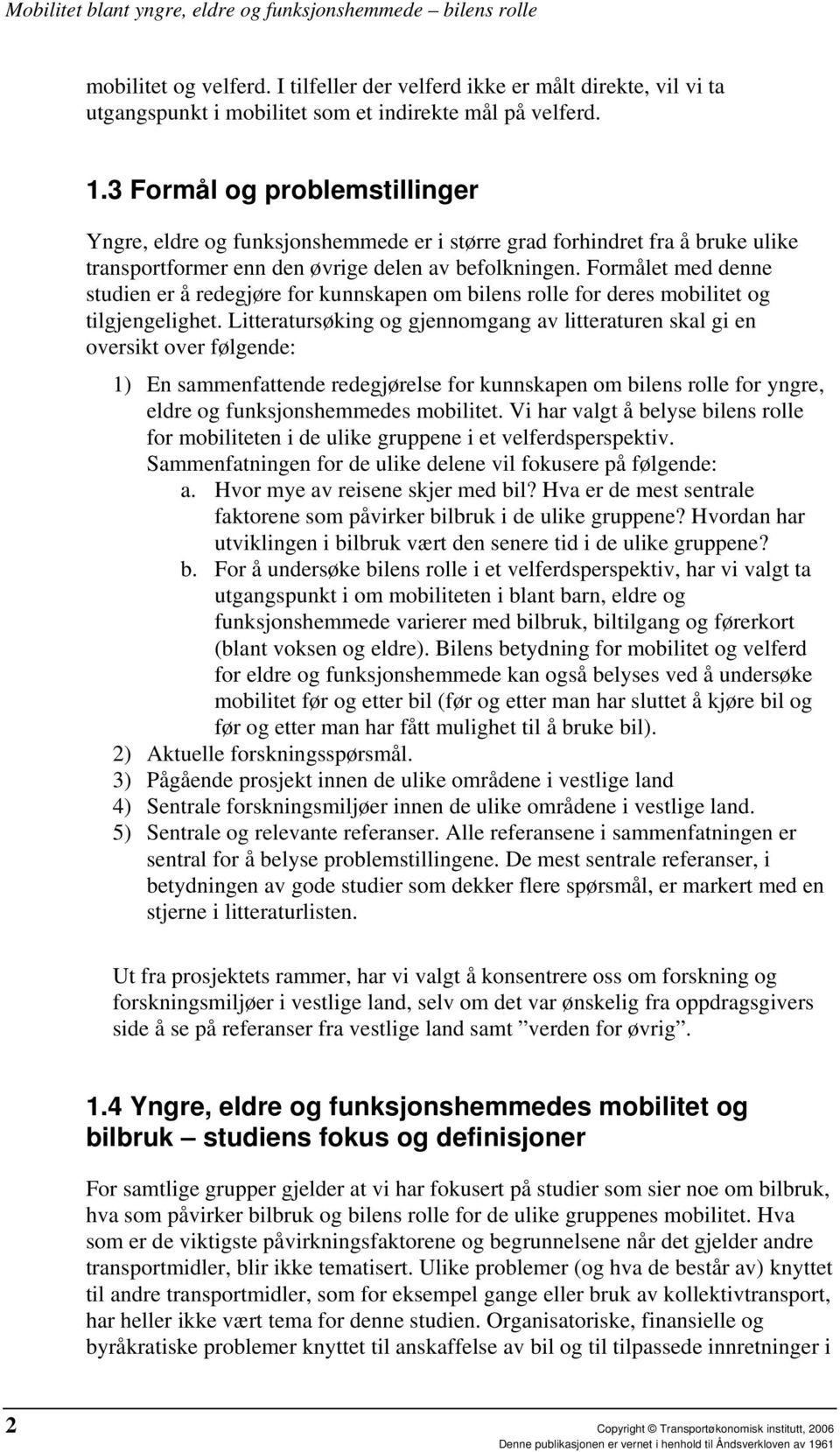 Formålet med denne studien er å redegjøre for kunnskapen om bilens rolle for deres mobilitet og tilgjengelighet.