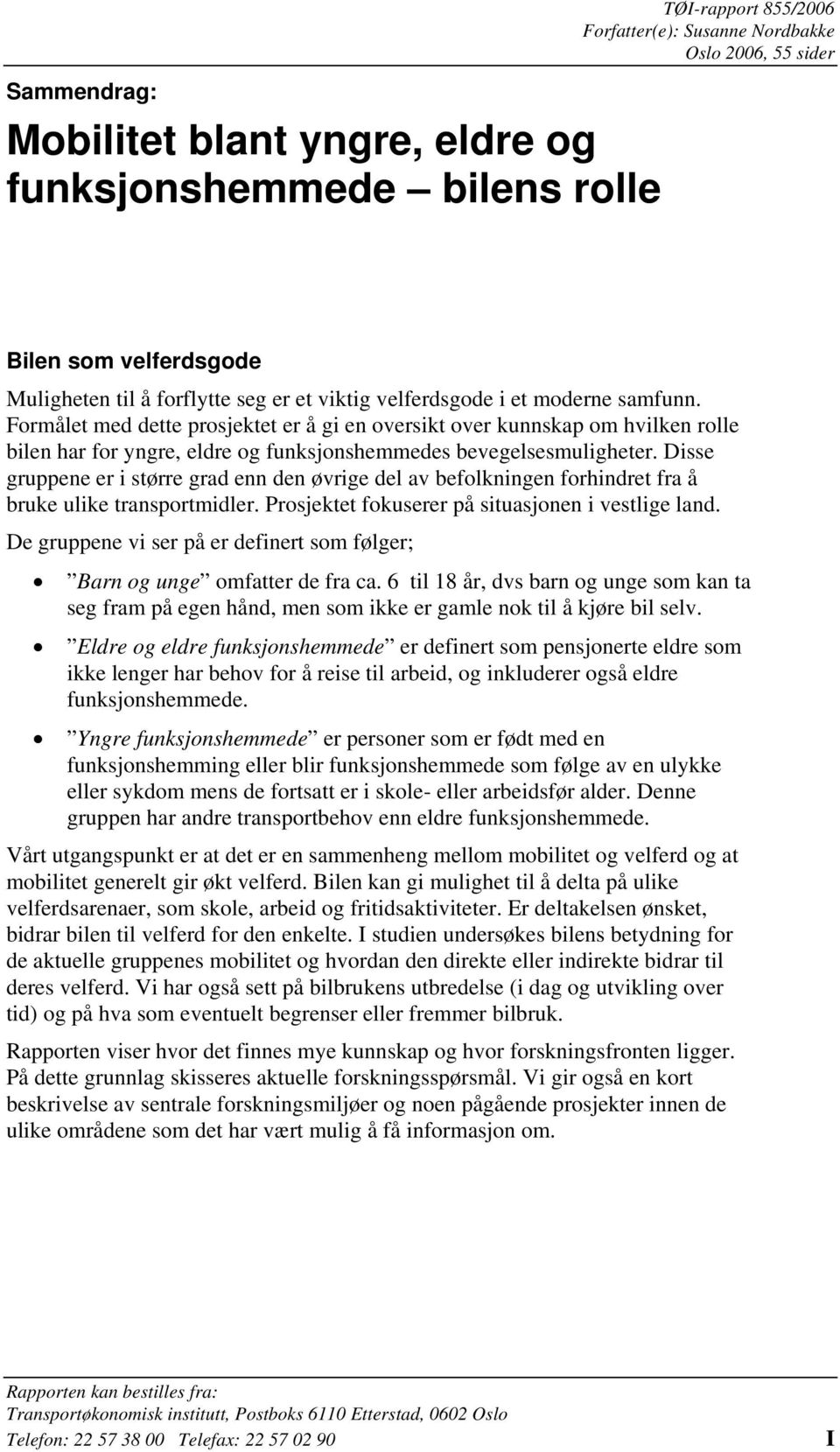 Formålet med dette prosjektet er å gi en oversikt over kunnskap om hvilken rolle bilen har for yngre, eldre og funksjonshemmedes bevegelsesmuligheter.