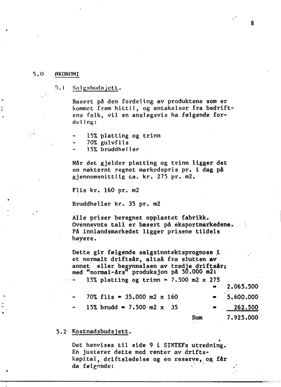 gjelderplattingog trinn liggerdet en nøkterntregnetmarkedsprispr. i dag på gjennomsnittligca. kr. 275 pr. m2. Flis kr. 160 pr. m2 Bruddhellerkr. 35 pr. m2 Alle priserberegnetopplastetfabrikk.