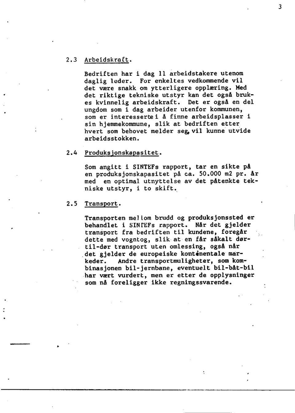 Det er også en del ungdom som i dag arbeiderutenforkommunen, som er interesserbeiå finnearbeidsplasseri sin hjemmekommune,slik at bedriftenetter hvert som behovetmelder segpvilkunne utvide