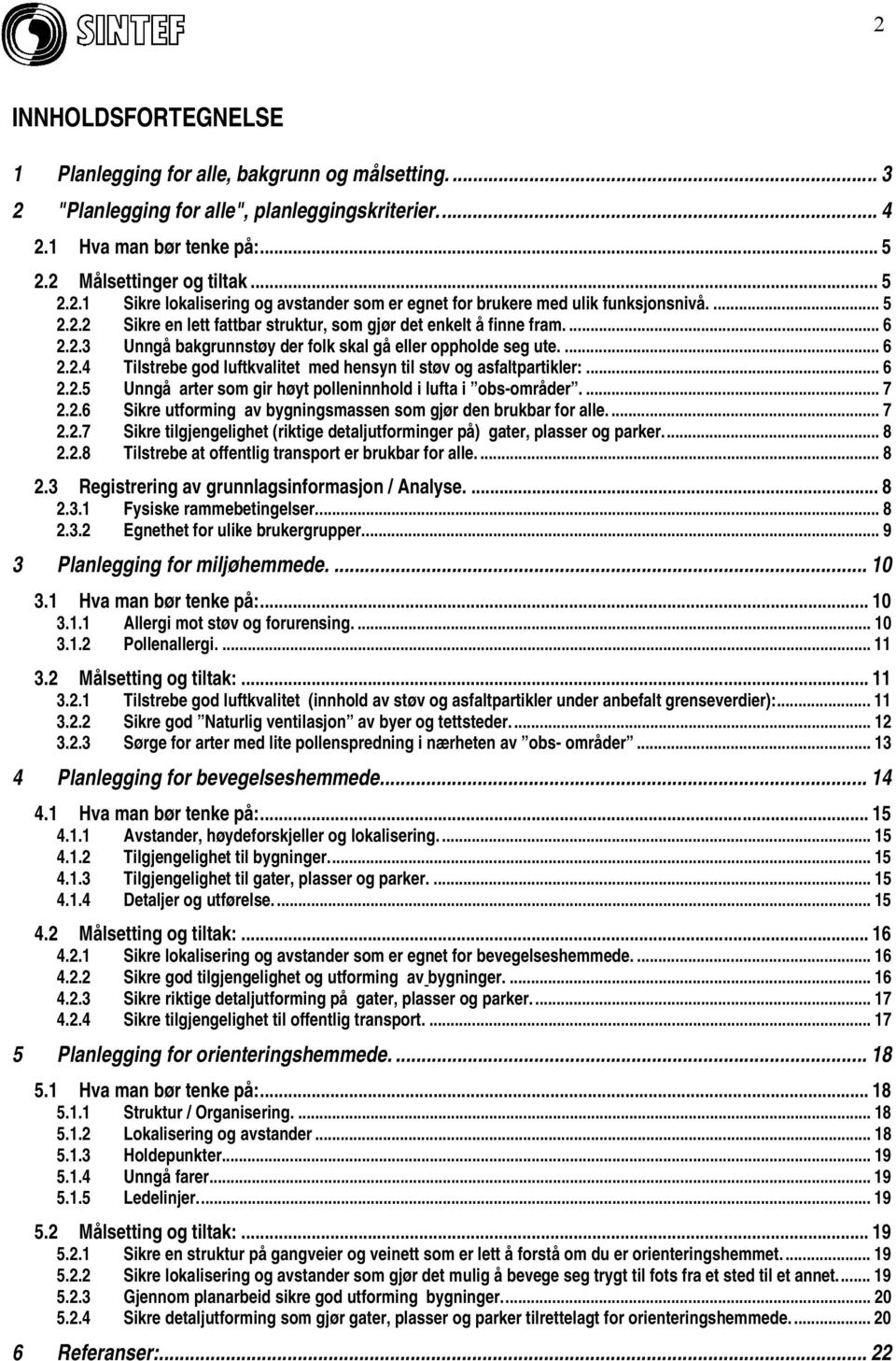 .. 6 2.2.5 Unngå arter som gir høyt polleninnhold i lufta i obs-områder.... 7 2.2.6 Sikre utforming av bygningsmassen som gjør den brukbar for alle.... 7 2.2.7 Sikre tilgjengelighet (riktige detaljutforminger på) gater, plasser og parker.