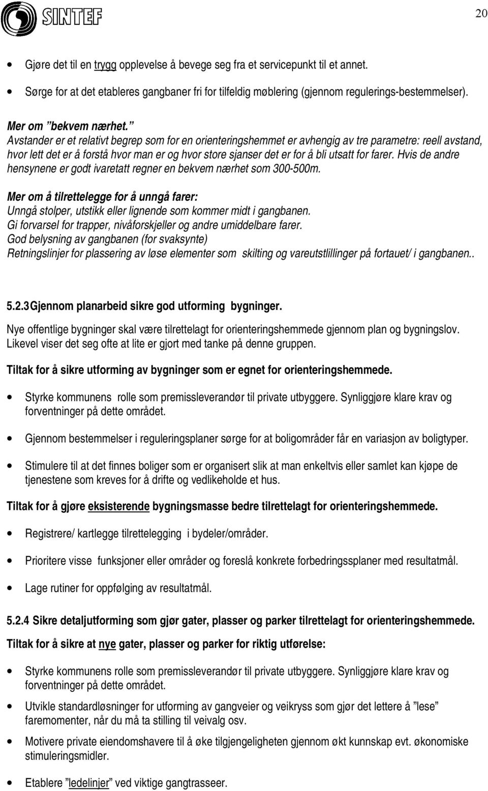 Avstander er et relativt begrep som for en orienteringshemmet er avhengig av tre parametre: reell avstand, hvor lett det er å forstå hvor man er og hvor store sjanser det er for å bli utsatt for