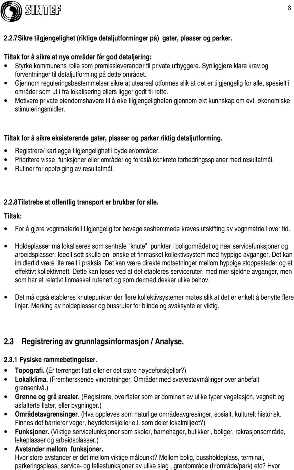 Gjennom reguleringsbestemmelser sikre at uteareal utformes slik at det er tilgjengelig for alle, spesielt i områder som ut i fra lokalisering ellers ligger godt til rette.