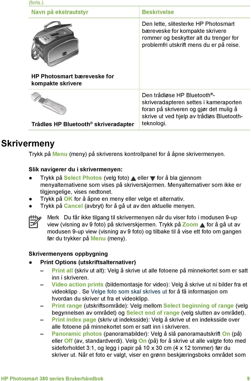 ved hjelp av trådløs Bluetoothteknologi. Skrivermeny Trykk på Menu (meny) på skriverens kontrollpanel for å åpne skrivermenyen.