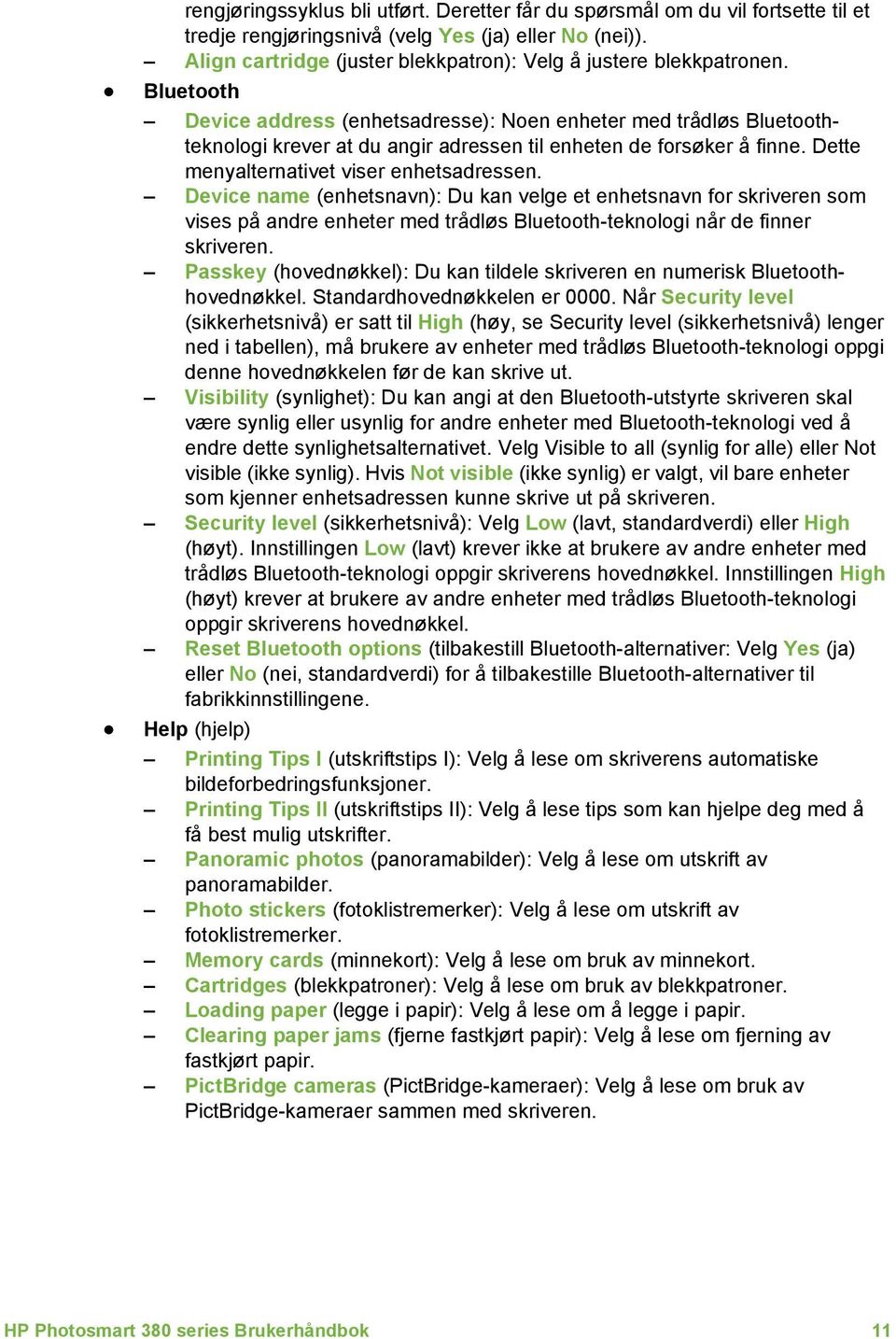 Bluetooth Device address (enhetsadresse): Noen enheter med trådløs Bluetoothteknologi krever at du angir adressen til enheten de forsøker å finne. Dette menyalternativet viser enhetsadressen.