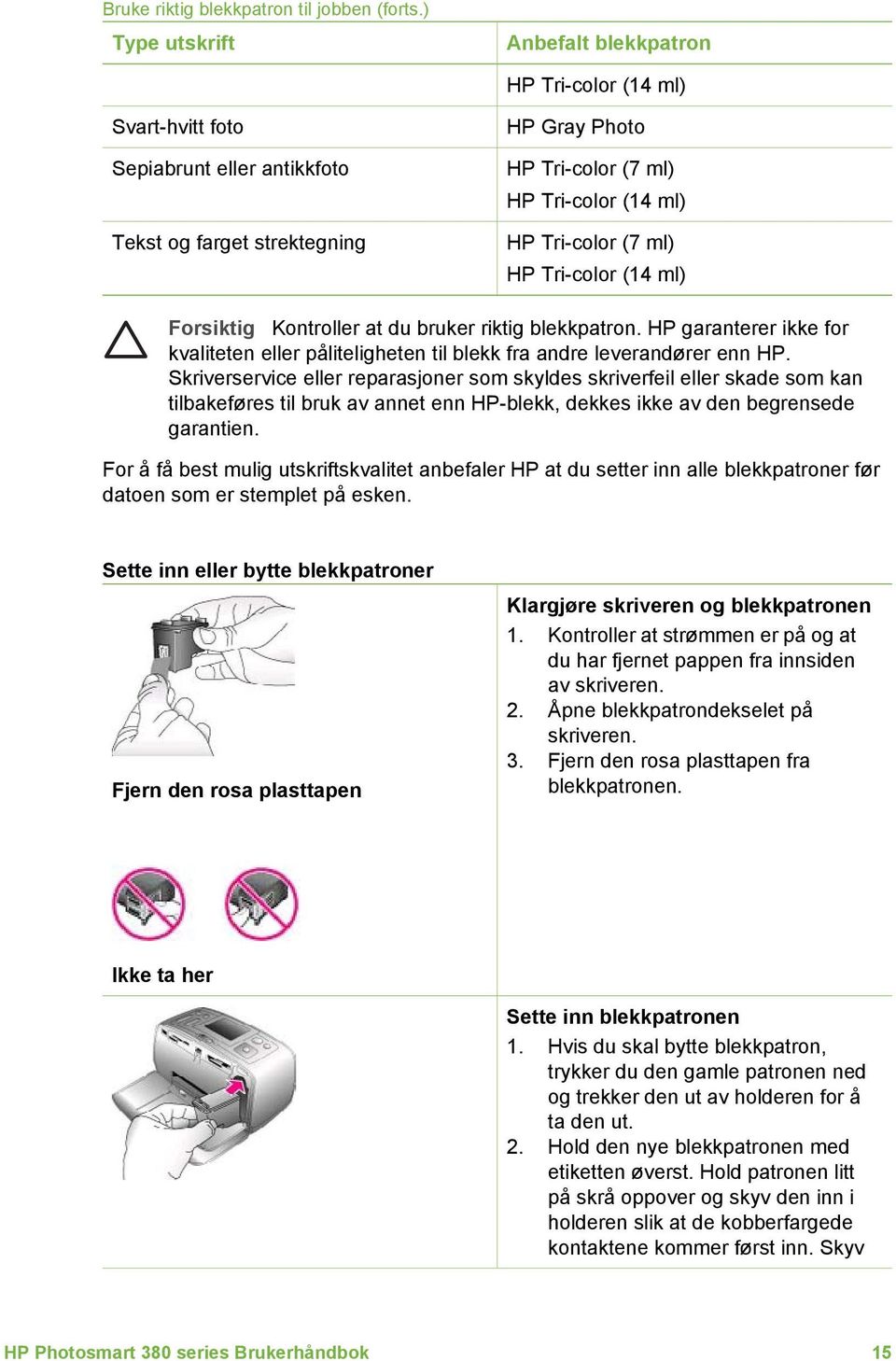 (7 ml) HP Tri-color (14 ml) Forsiktig Kontroller at du bruker riktig blekkpatron. HP garanterer ikke for kvaliteten eller påliteligheten til blekk fra andre leverandører enn HP.