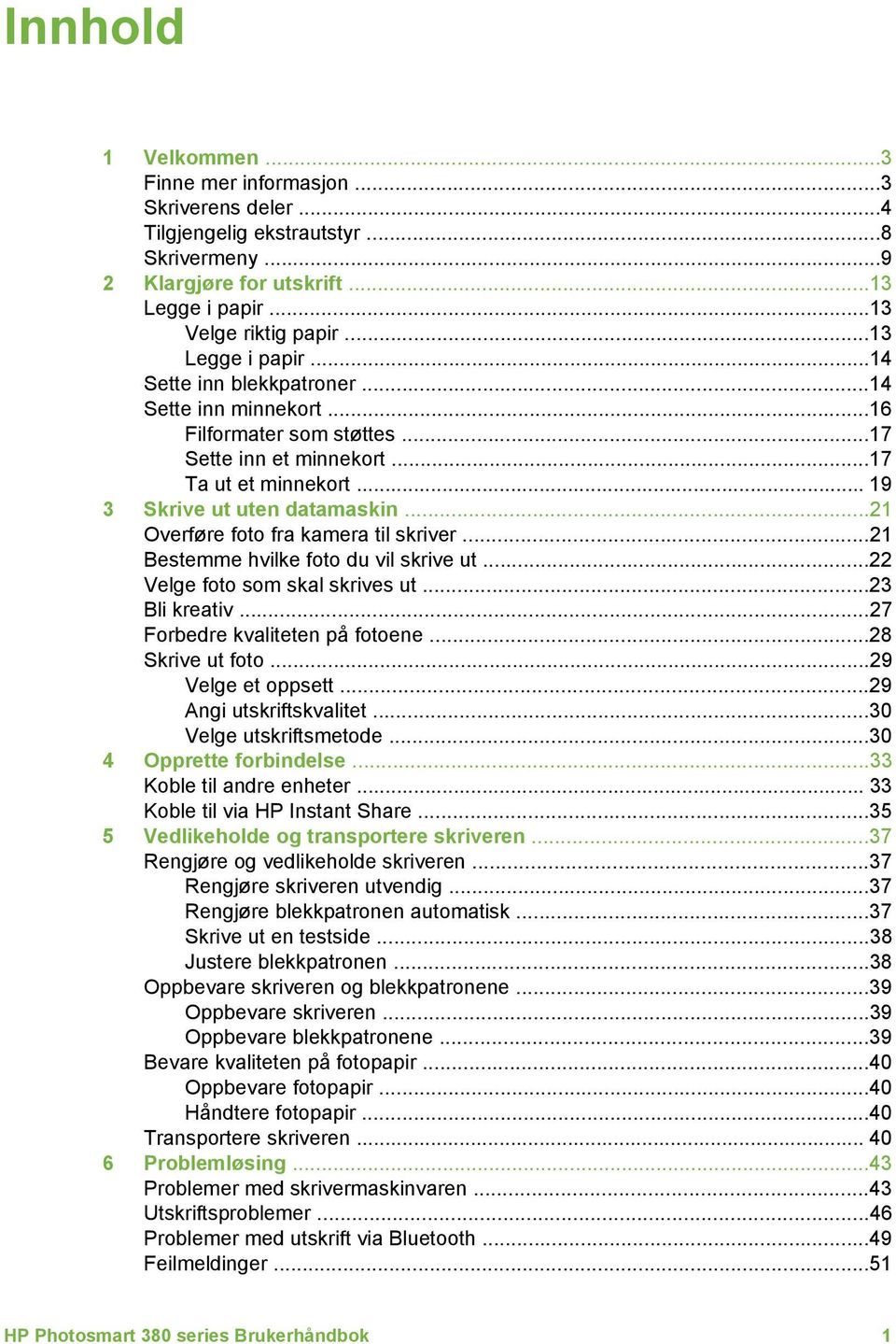 ..21 Overføre foto fra kamera til skriver...21 Bestemme hvilke foto du vil skrive ut...22 Velge foto som skal skrives ut...23 Bli kreativ...27 Forbedre kvaliteten på fotoene...28 Skrive ut foto.