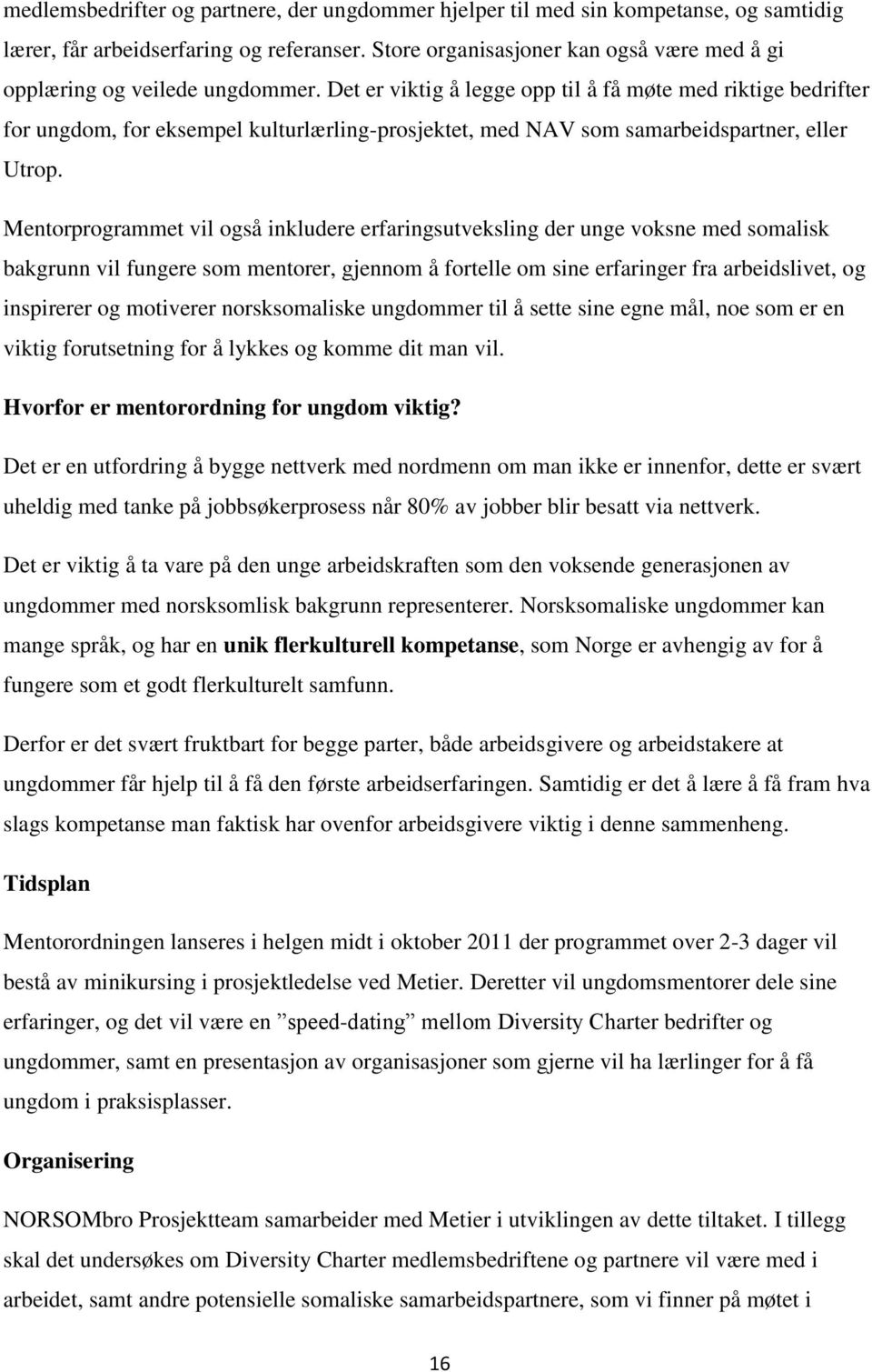 Det er viktig å legge opp til å få møte med riktige bedrifter for ungdom, for eksempel kulturlærling-prosjektet, med NAV som samarbeidspartner, eller Utrop.