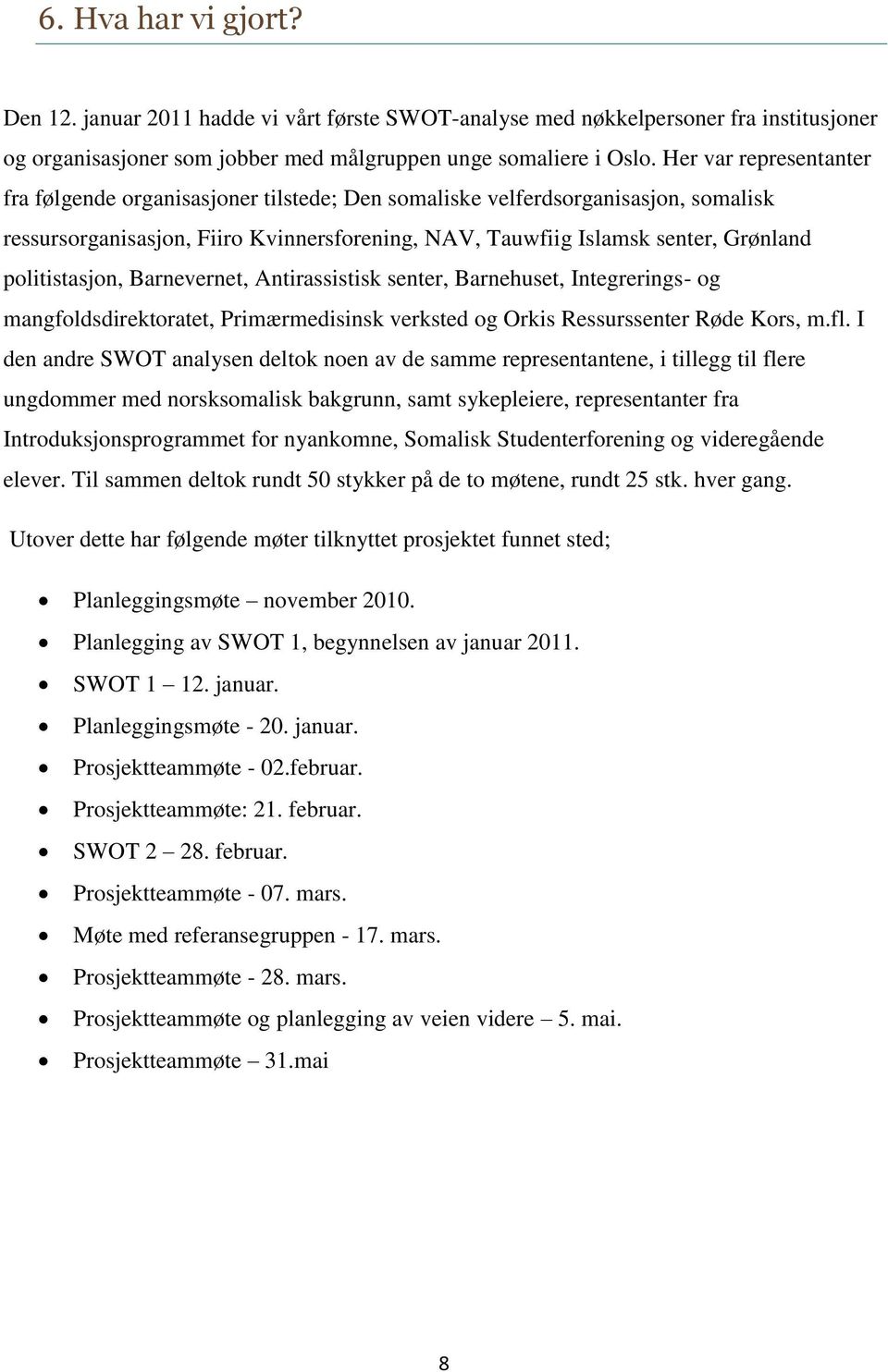 politistasjon, Barnevernet, Antirassistisk senter, Barnehuset, Integrerings- og mangfoldsdirektoratet, Primærmedisinsk verksted og Orkis Ressurssenter Røde Kors, m.fl.