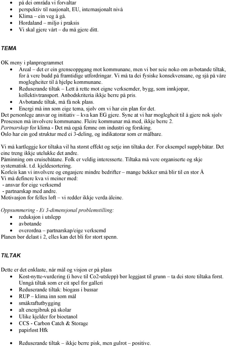 Vi må ta dei fysiske konsekvensane, og sjå på våre moglegheiter til å hjelpe kommunane. Reduserande tiltak Lett å rette mot eigne verksemder, bygg, som innkjøpar, kollektivtransport.