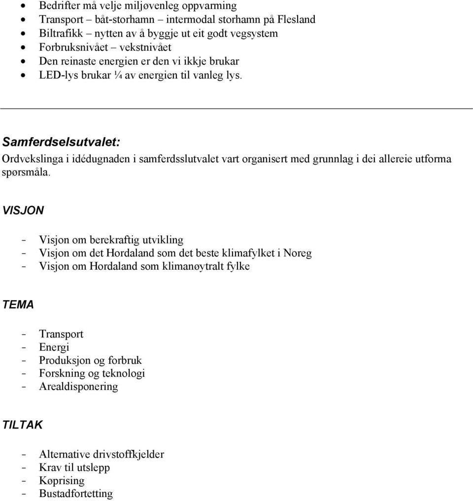 Samferdselsutvalet: Ordvekslinga i idédugnaden i samferdsslutvalet vart organisert med grunnlag i dei allereie utforma spørsmåla.