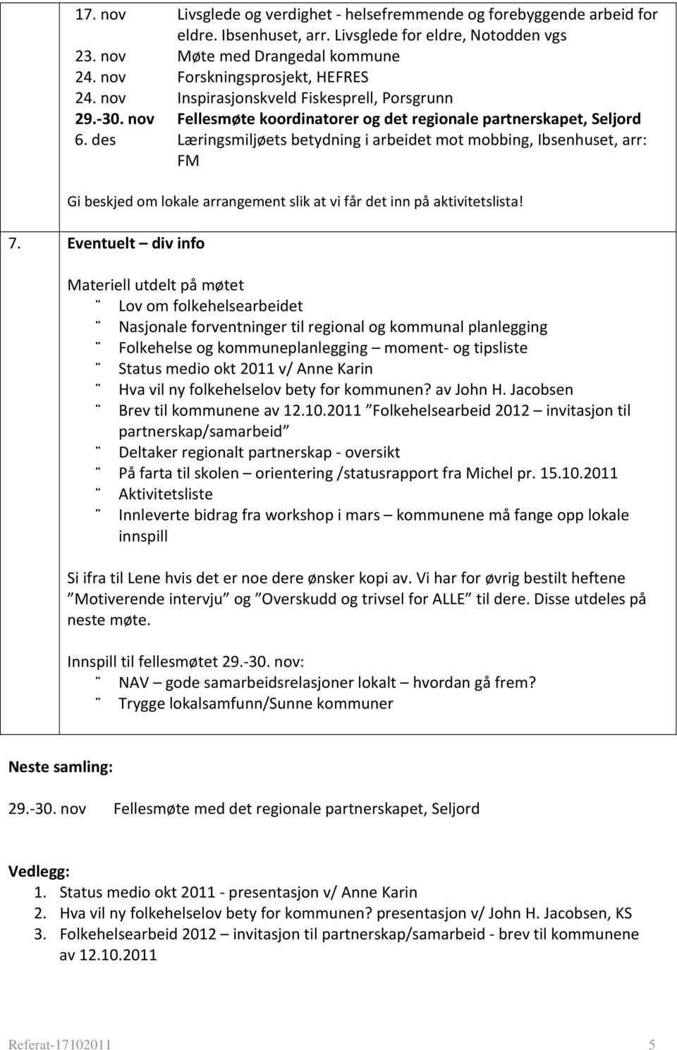 des Læringsmiljøets betydning i arbeidet mot mobbing, Ibsenhuset, arr: FM Gi beskjed om lokale arrangement slik at vi får det inn på aktivitetslista! 7.