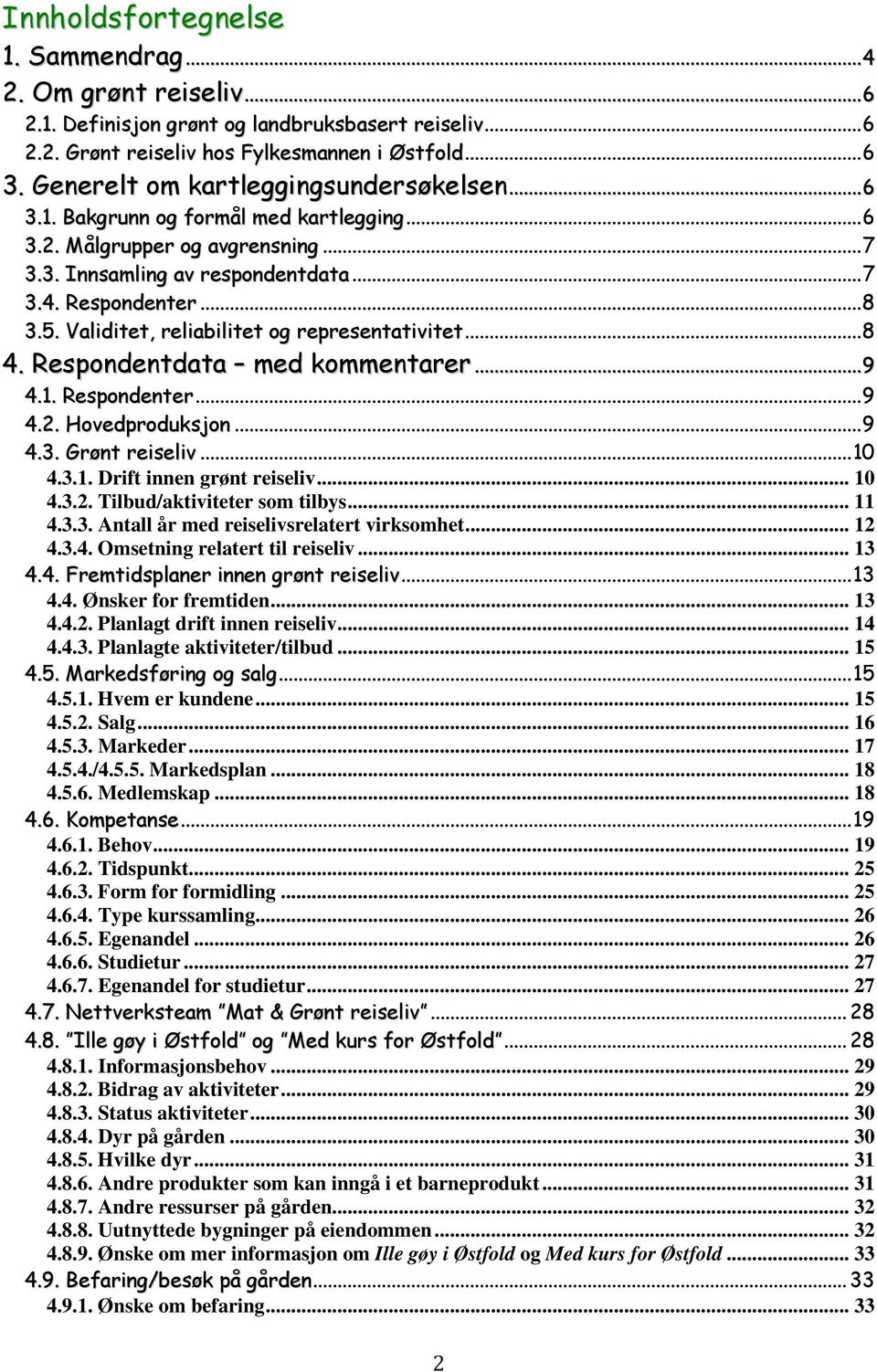 Validitet, reliabilitet og representativitet...8 4. Respondentdata med kommentarer...9 4.1. Respondenter...9 4.2. Hovedproduksjon...9 4.3. Grønt reiseliv...10 4.3.1. Drift innen grønt reiseliv... 10 4.