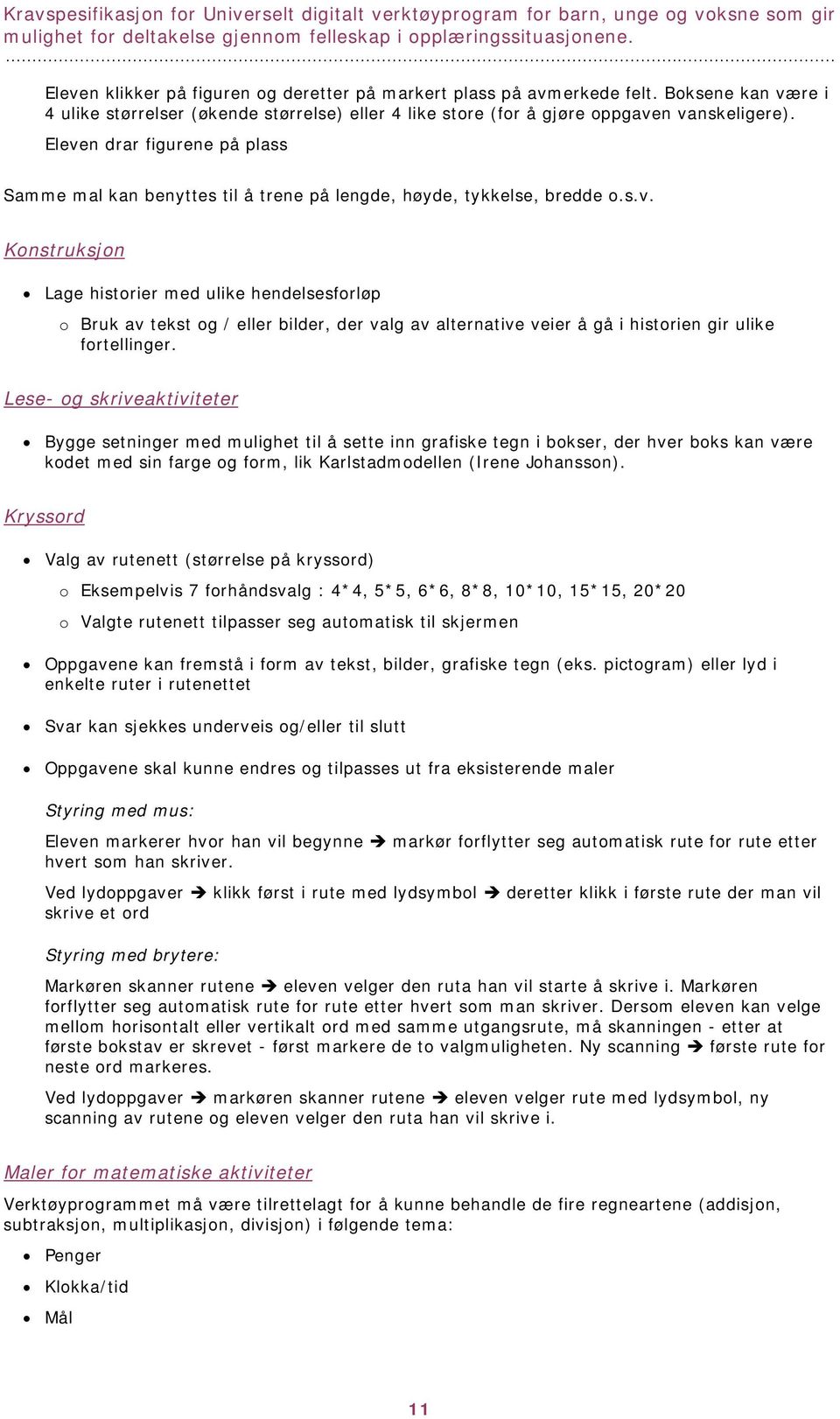 Lese- og skriveaktiviteter Bygge setninger med mulighet til å sette inn grafiske tegn i bokser, der hver boks kan være kodet med sin farge og form, lik Karlstadmodellen (Irene Johansson).