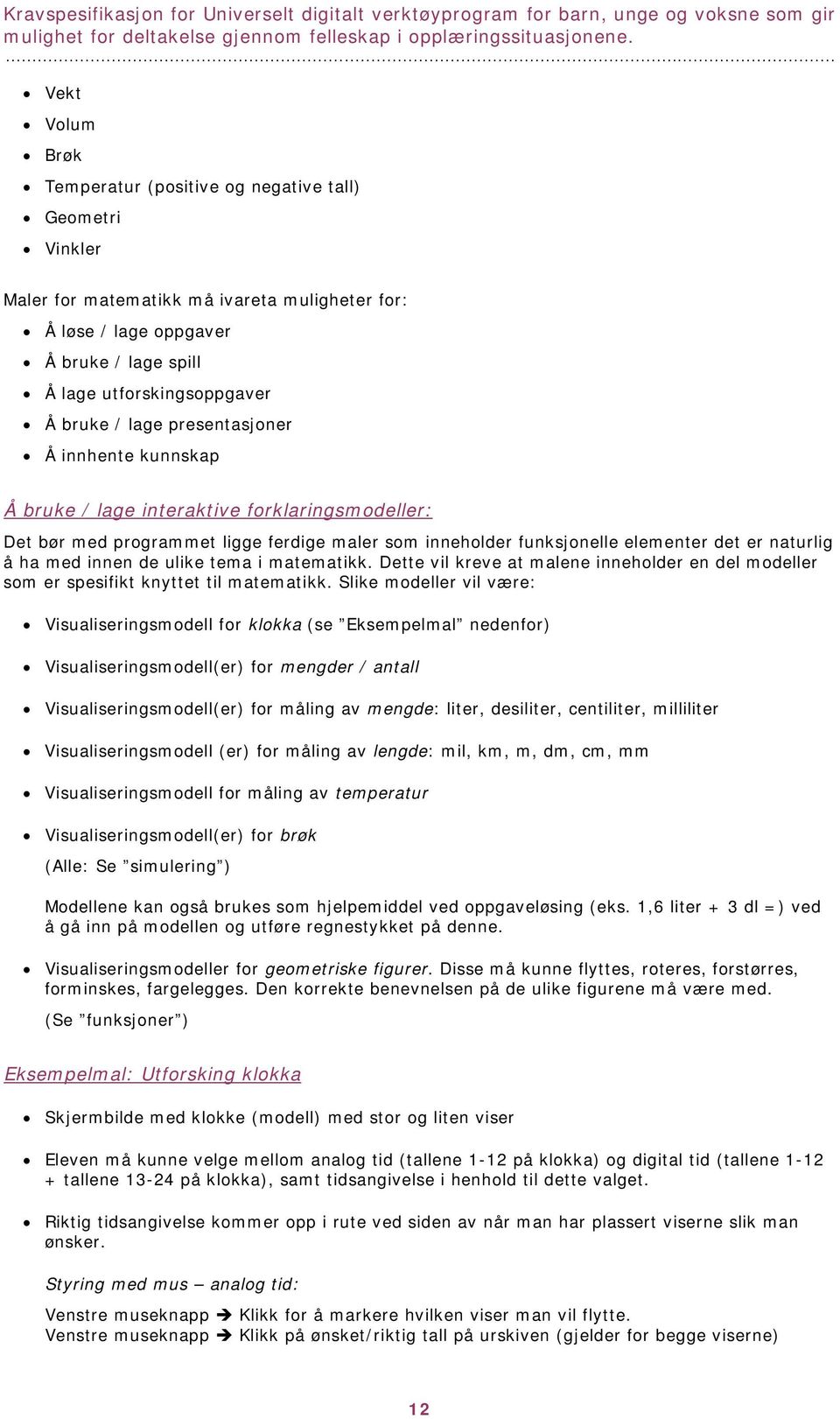 innen de ulike tema i matematikk. Dette vil kreve at malene inneholder en del modeller som er spesifikt knyttet til matematikk.