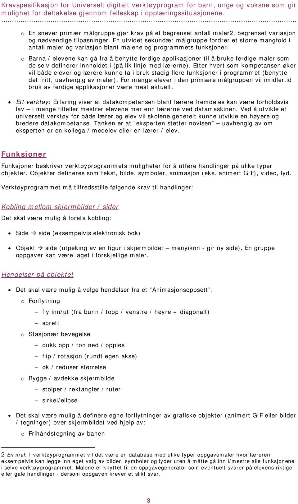 o Barna / elevene kan gå fra å benytte ferdige applikasjoner til å bruke ferdige maler som de selv definerer innholdet i (på lik linje med lærerne).