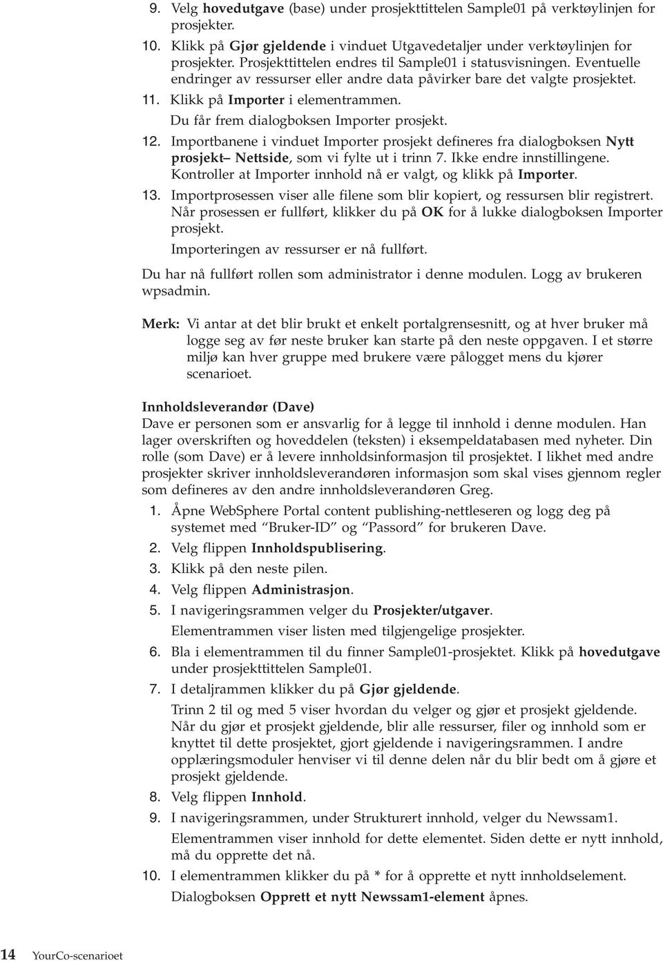 Du får frem dialogboksen Importer prosjekt. 12. Importbanene i induet Importer prosjekt defineres fra dialogboksen Nytt prosjekt Nettside, som i fylte ut i trinn 7. Ikke endre innstillingene.