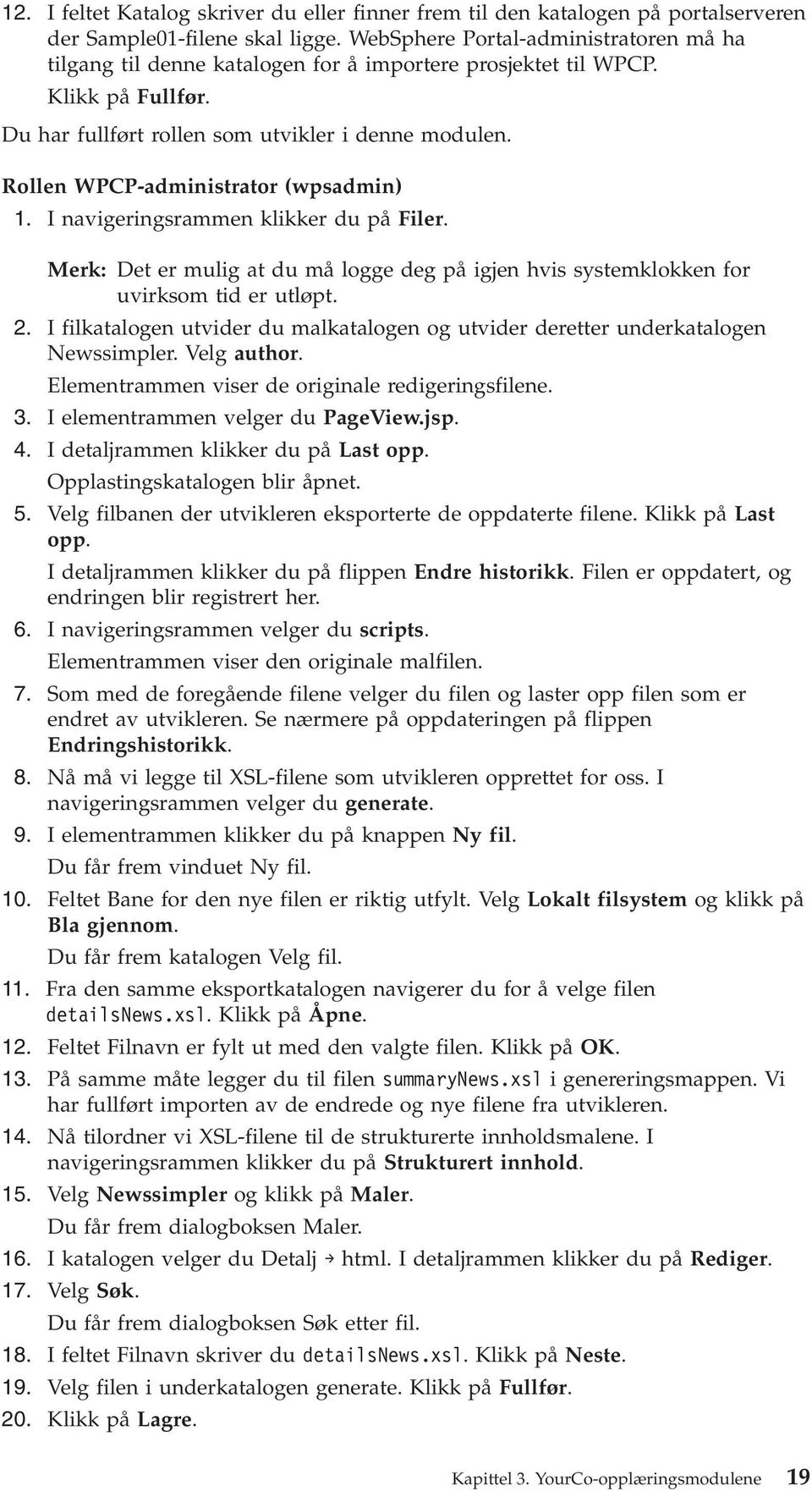 Rollen WPCP-administrator (wpsadmin) 1. I naigeringsrammen klikker du på Filer. Merk: Det er mulig at du må logge deg på igjen his systemklokken for uirksom tid er utløpt. 2.