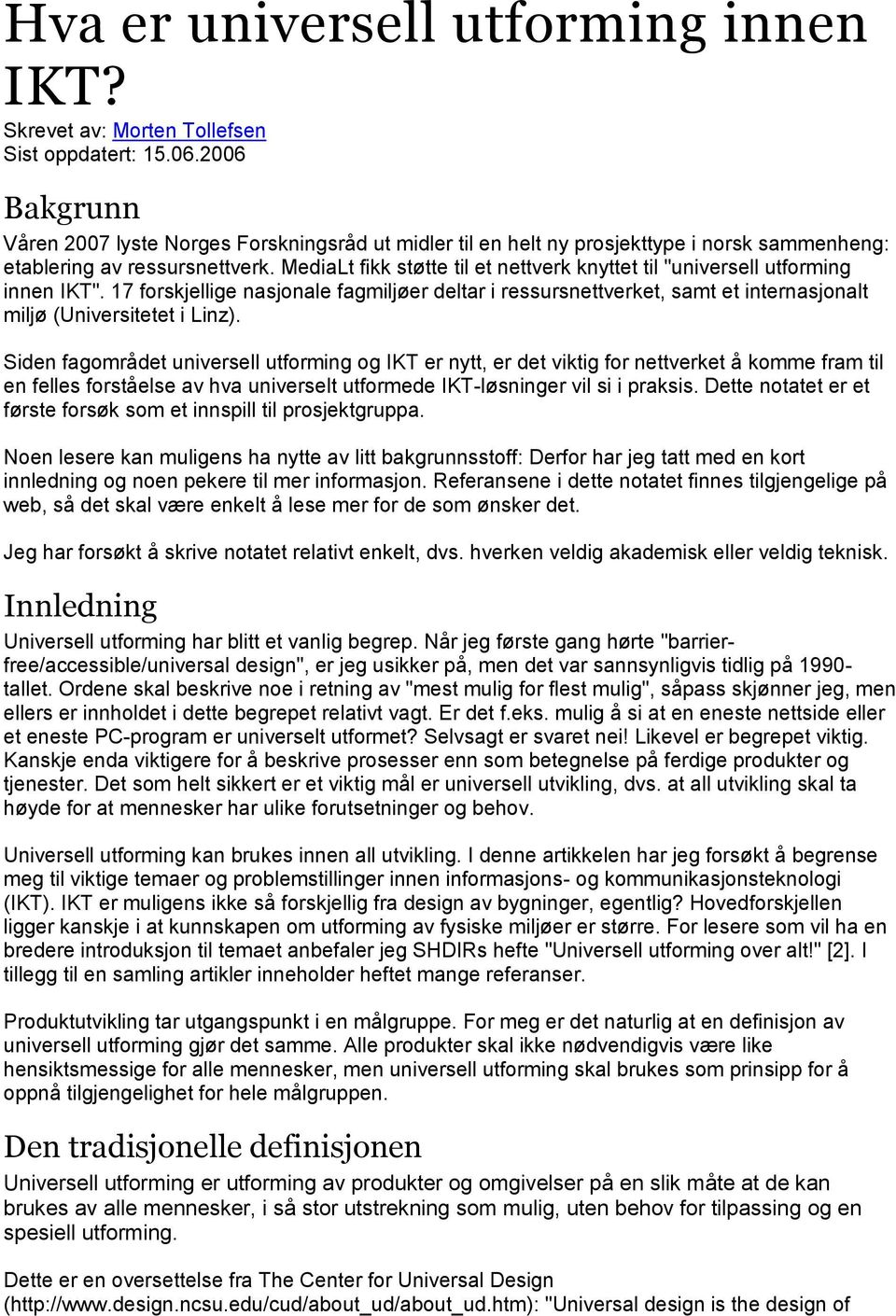 MediaLt fikk støtte til et nettverk knyttet til "universell utforming innen IKT". 17 forskjellige nasjonale fagmiljøer deltar i ressursnettverket, samt et internasjonalt miljø (Universitetet i Linz).